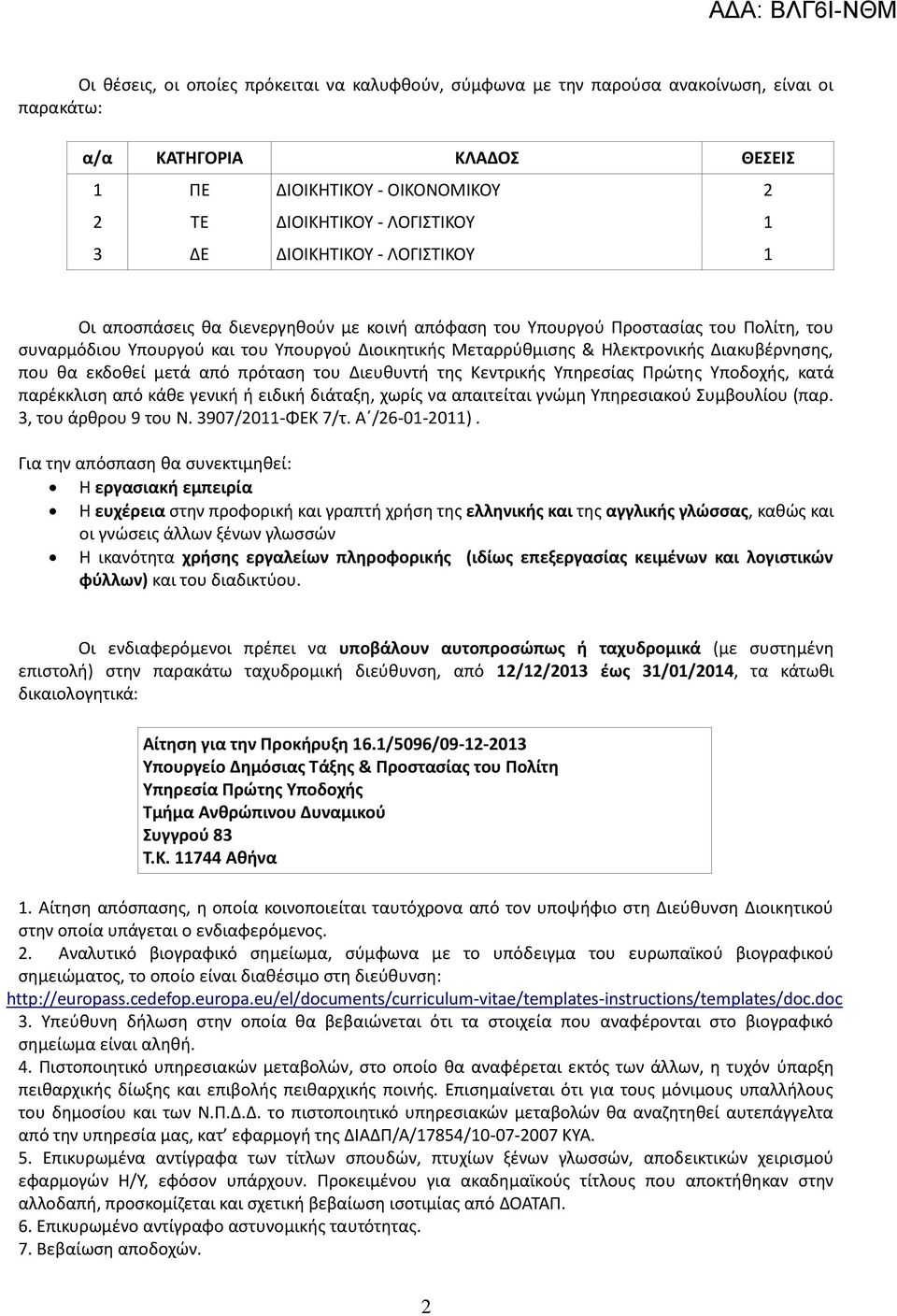 Διακυβέρνησης, που θα εκδοθεί μετά από πρόταση του Διευθυντή της Κεντρικής Υπηρεσίας Πρώτης Υποδοχής, κατά παρέκκλιση από κάθε γενική ή ειδική διάταξη, χωρίς να απαιτείται γνώμη Υπηρεσιακού