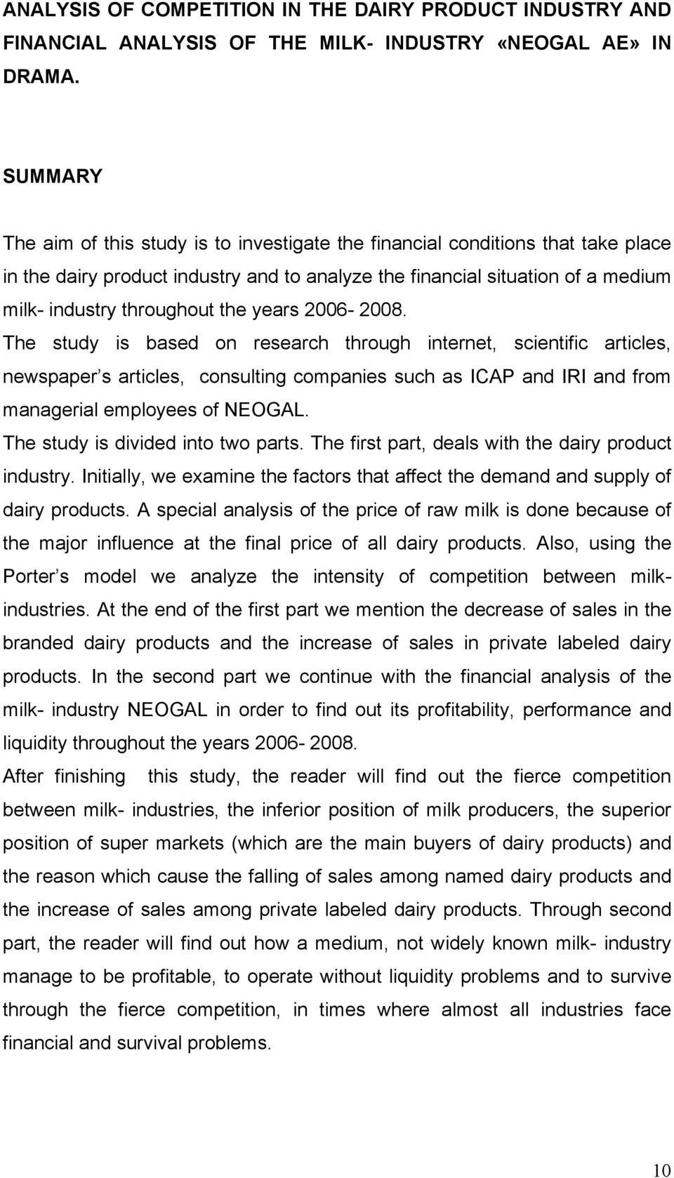 years 2006-2008. The study is based on research through internet, scientific articles, newspaper s articles, consulting companies such as ICAP and IRI and from managerial employees of NEOGAL.