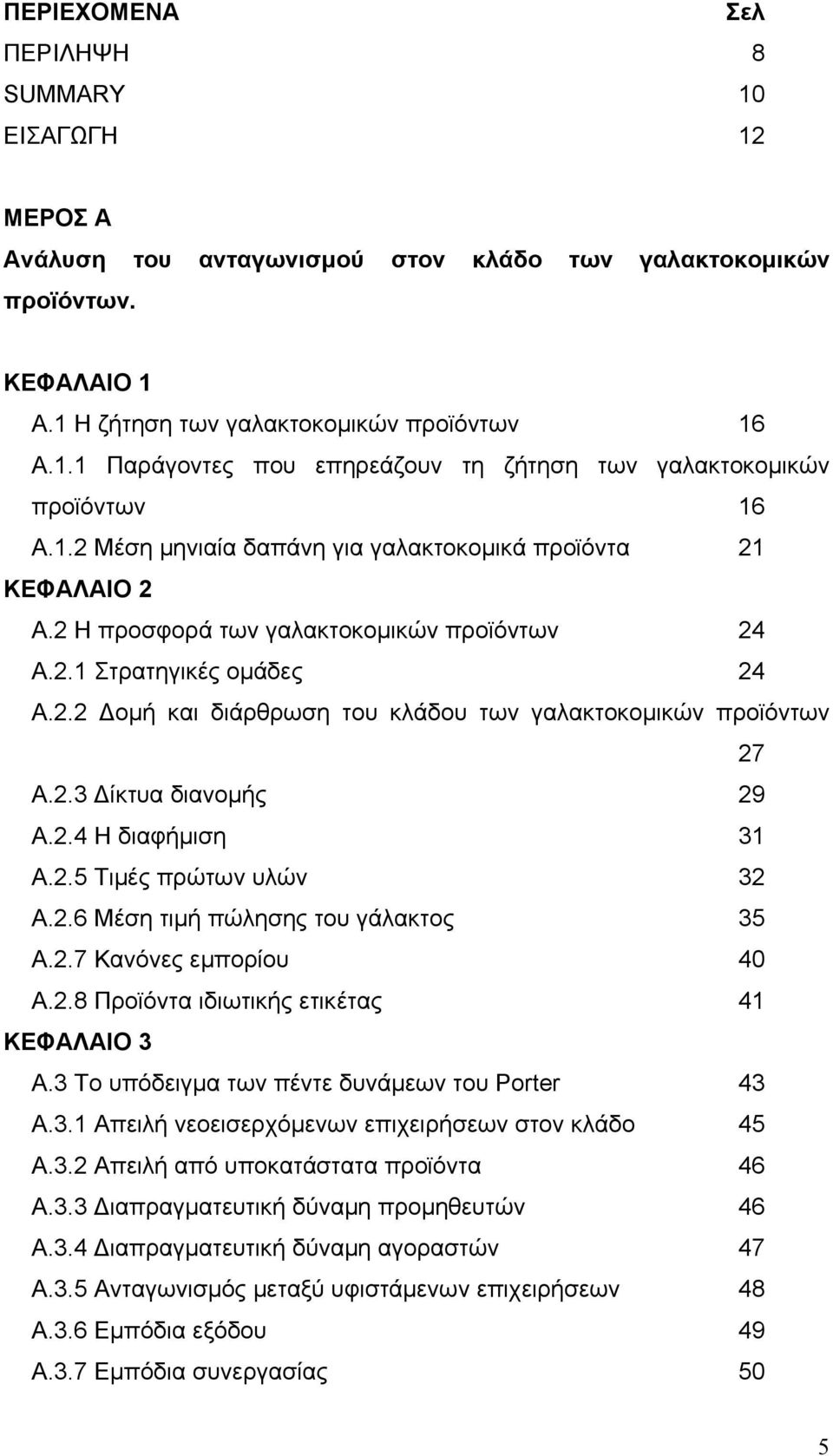 2.3 Δίκτυα διανομής 29 Α.2.4 Η διαφήμιση 31 Α.2.5 Τιμές πρώτων υλών 32 Α.2.6 Μέση τιμή πώλησης του γάλακτος 35 Α.2.7 Κανόνες εμπορίου 40 Α.2.8 Προϊόντα ιδιωτικής ετικέτας 41 ΚΕΦΑΛΑΙΟ 3 Α.