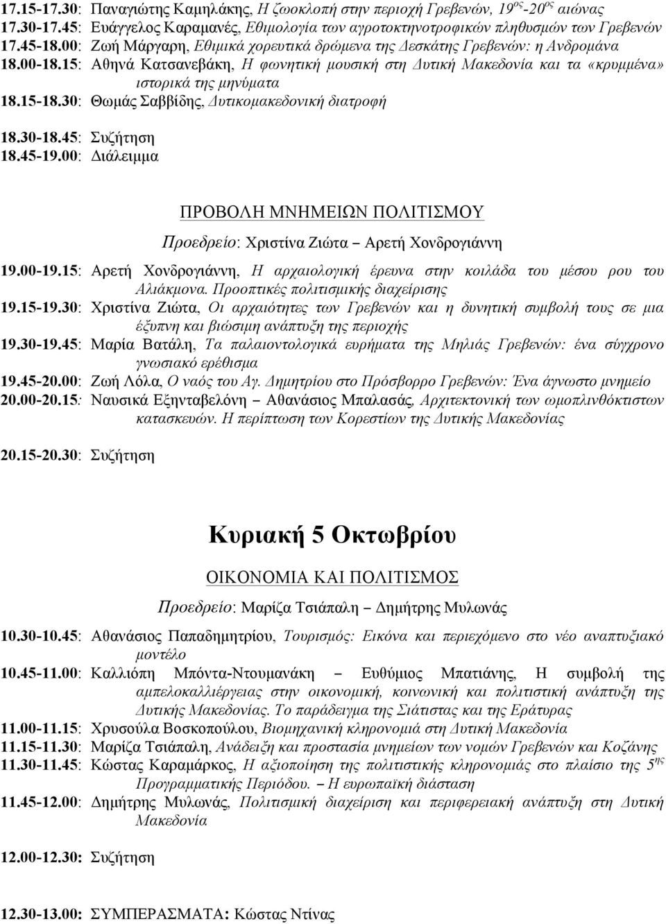 30: Θωµάς Σαββίδης, Δυτικοµακεδονική διατροφή 18.30-18.45: Συζήτηση 18.45-19.00: Διάλειµµα ΠΡΟΒΟΛΗ ΜΝΗΜΕΙΩΝ ΠΟΛΙΤΙΣΜΟΥ Προεδρείο: Χριστίνα Ζιώτα Αρετή Χονδρογιάννη 19.00-19.