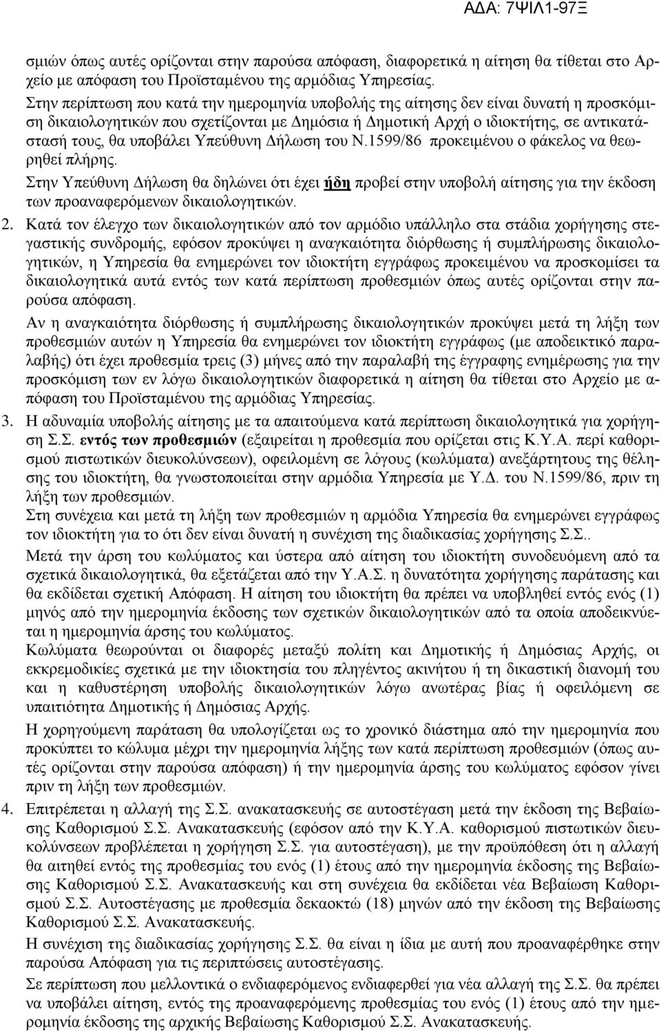 Υπεύθυνη Δήλωση του Ν.1599/86 προκειμένου ο φάκελος να θεωρηθεί πλήρης. Στην Υπεύθυνη Δήλωση θα δηλώνει ότι έχει ήδη προβεί στην υποβολή αίτησης για την έκδοση των προαναφερόμενων δικαιολογητικών. 2.