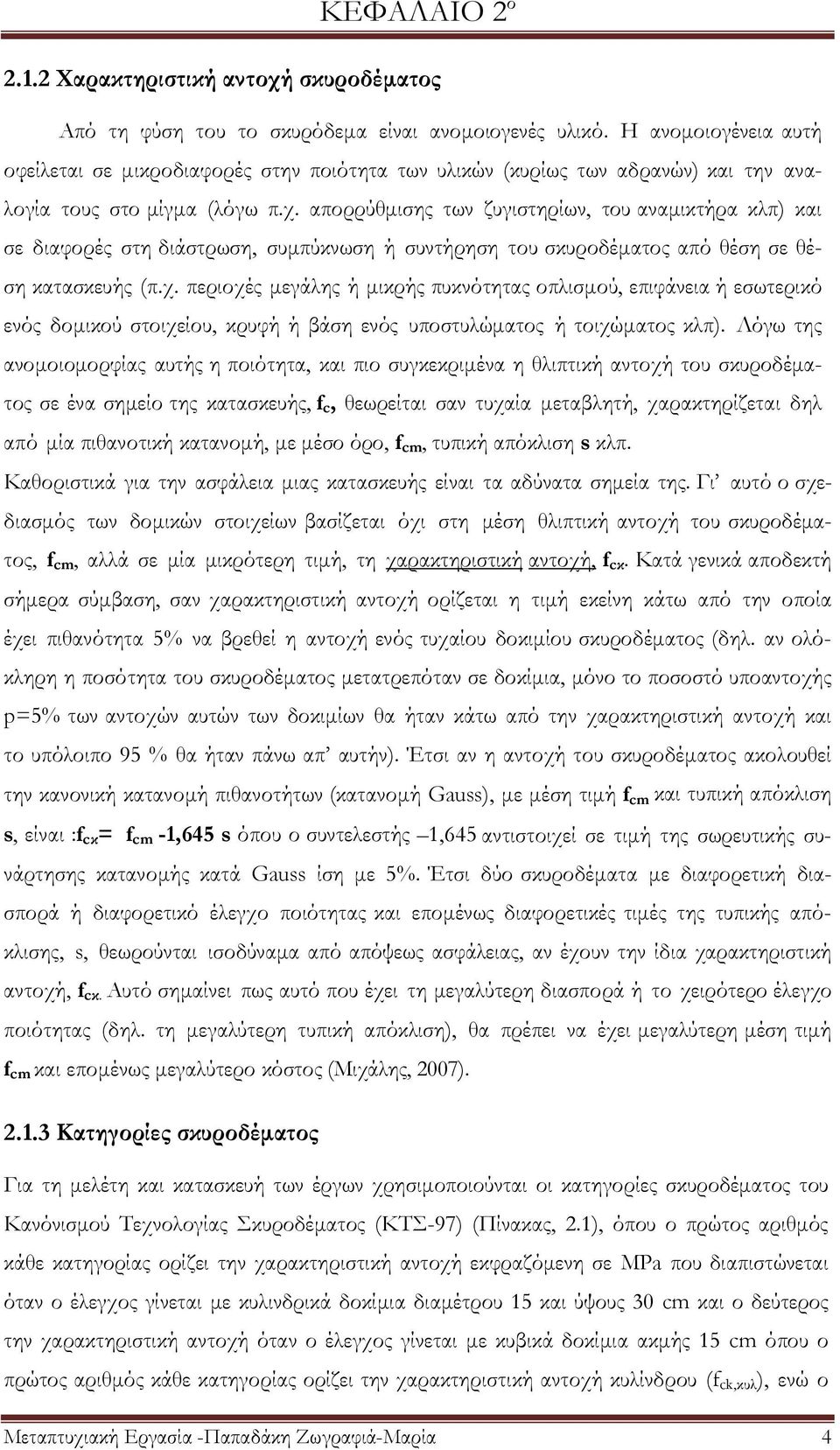 απορρύθμισης των ζυγιστηρίων, του αναμικτήρα κλπ) και σε διαφορές στη διάστρωση, συμπύκνωση ή συντήρηση του σκυροδέματος από θέση σε θέση κατασκευής (π.χ.