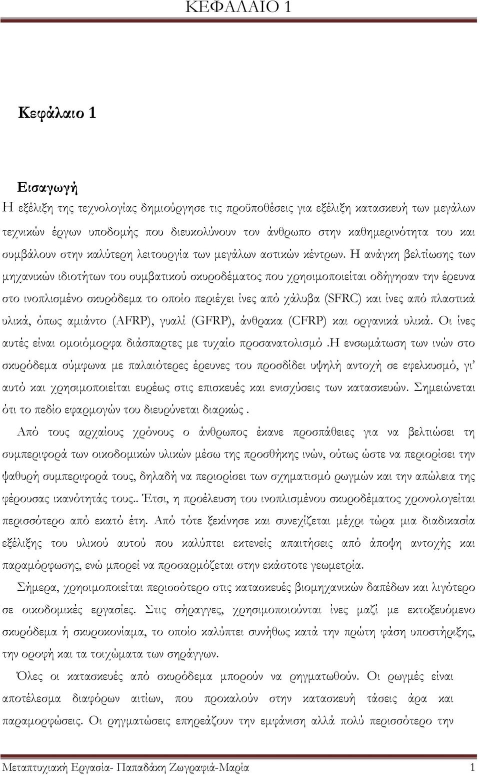 Η ανάγκη βελτίωσης των μηχανικών ιδιοτήτων του συμβατικού σκυροδέματος που χρησιμοποιείται οδήγησαν την έρευνα στο ινοπλισμένο σκυρόδεμα το οποίο περιέχει ίνες από χάλυβα (SFRC) και ίνες από πλαστικά