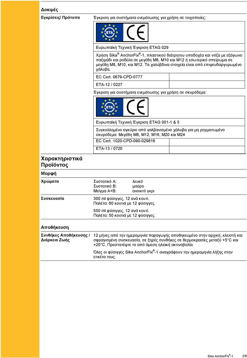 0679-CPD-0777 ETA-12 / 0227 Έγκριση για συστήματα ενεμάτωσης για χρήση σε σκυρόδεμα: Χαρακτηριστικά Προϊόντος Μορφή Ευρωπαϊκή Τεχνική Έγκριση ETAG 001-1 & 5 Συγκολλημένο αγκύριο από γαλβανισμένο