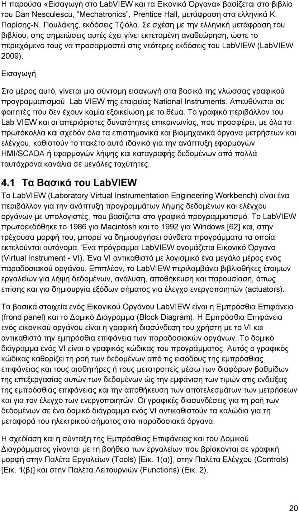 Εισαγωγή. Στο μέρος αυτό, γίνεται μια σύντομη εισαγωγή στα βασικά της γλώσσας γραφικού προγραμματισμού Lab VIEW της εταιρείας National Instruments.