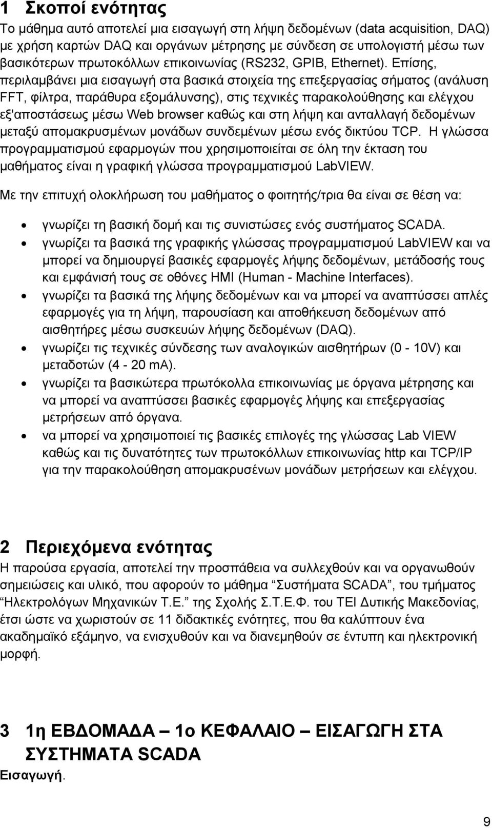 Επίσης, περιλαμβάνει μια εισαγωγή στα βασικά στοιχεία της επεξεργασίας σήματος (ανάλυση FFT, φίλτρα, παράθυρα εξομάλυνσης), στις τεχνικές παρακολούθησης και ελέγχου εξ'αποστάσεως μέσω Web browser