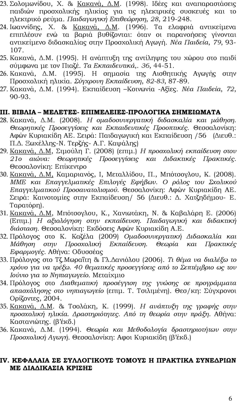 Kακανά, Δ.Μ. (1995). Η ανάπτυξη της αντίληψης του χώρου στο παιδί σύμφωνα με τον Πιαζέ. Τα Εκπαιδευτικά,. 36, 44-51. 26. Kακανά, Δ.Μ. (1995). Η σημασία της Αισθητικής Αγωγής στην Προσχολική ηλικία.