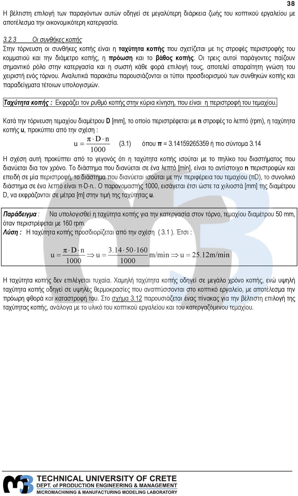 Οι τρεις αυτοί παράγοντες παίζουν σημαντικό ρόλο στην κατεργασία και η σωστή κάθε φορά επιλογή τους, αποτελεί απαραίτητη γνώση του χειριστή ενός τόρνου.