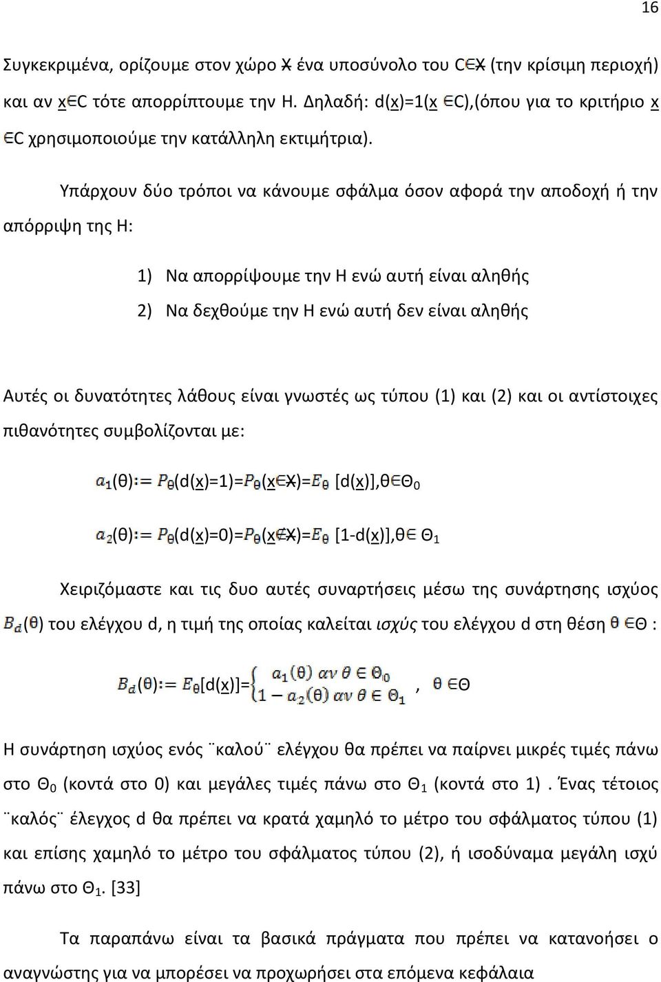 Υπάρχουν δύο τρόποι να κάνουμε σφάλμα όσον αφορά την αποδοχή ή την απόρριψη της Η: 1) Να απορρίψουμε την H ενώ αυτή είναι αληθής 2) Να δεχθούμε την H ενώ αυτή δεν είναι αληθής Αυτές οι δυνατότητες