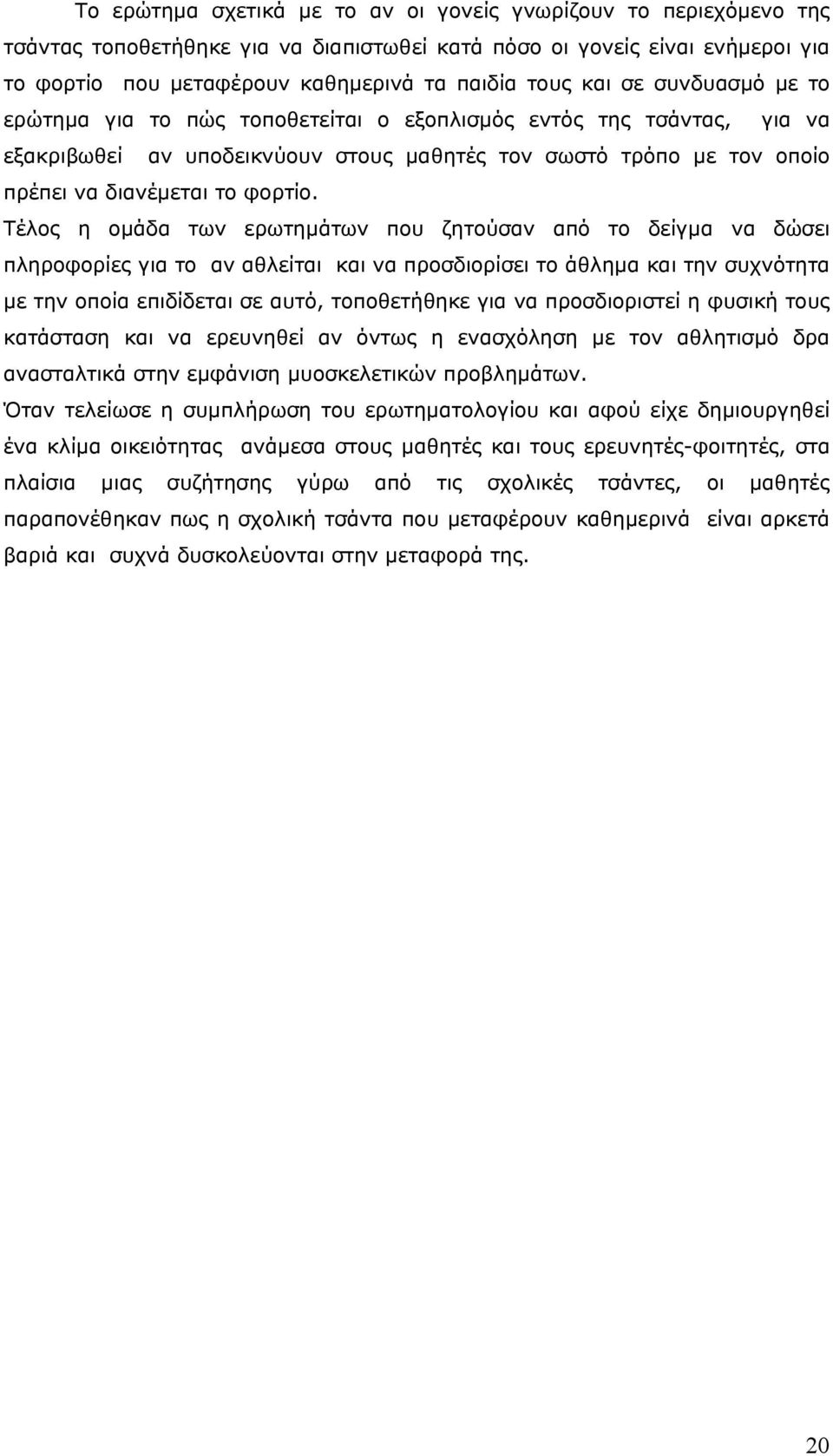 Τέλος η ομάδα των ερωτημάτων που ζητούσαν από το δείγμα να δώσει πληροφορίες για το αν αθλείται και να προσδιορίσει το άθλημα και την συχνότητα με την οποία επιδίδεται σε αυτό, τοποθετήθηκε για να