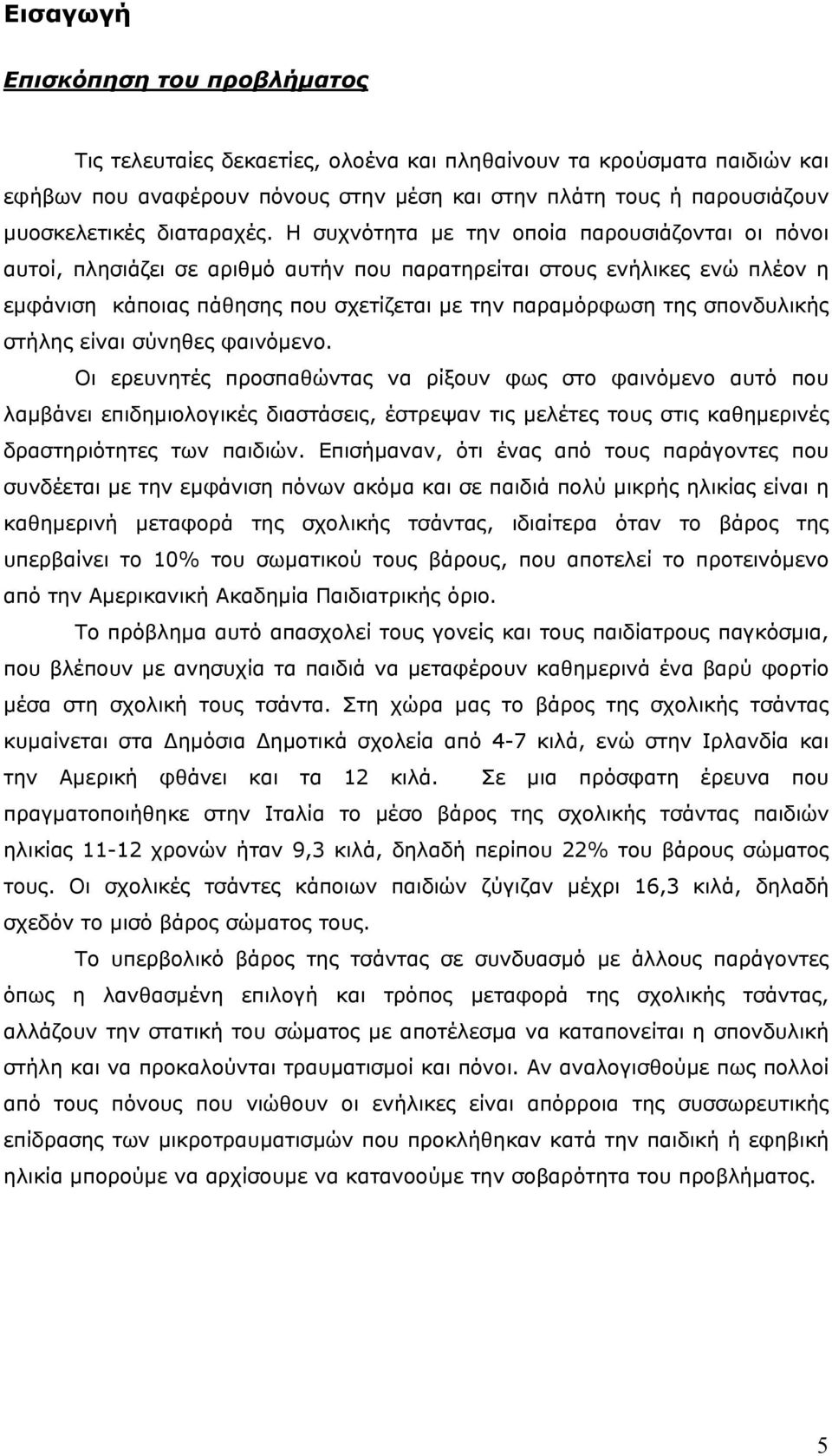 Η συχνότητα με την οποία παρουσιάζονται οι πόνοι αυτοί, πλησιάζει σε αριθμό αυτήν που παρατηρείται στους ενήλικες ενώ πλέον η εμφάνιση κάποιας πάθησης που σχετίζεται με την παραμόρφωση της