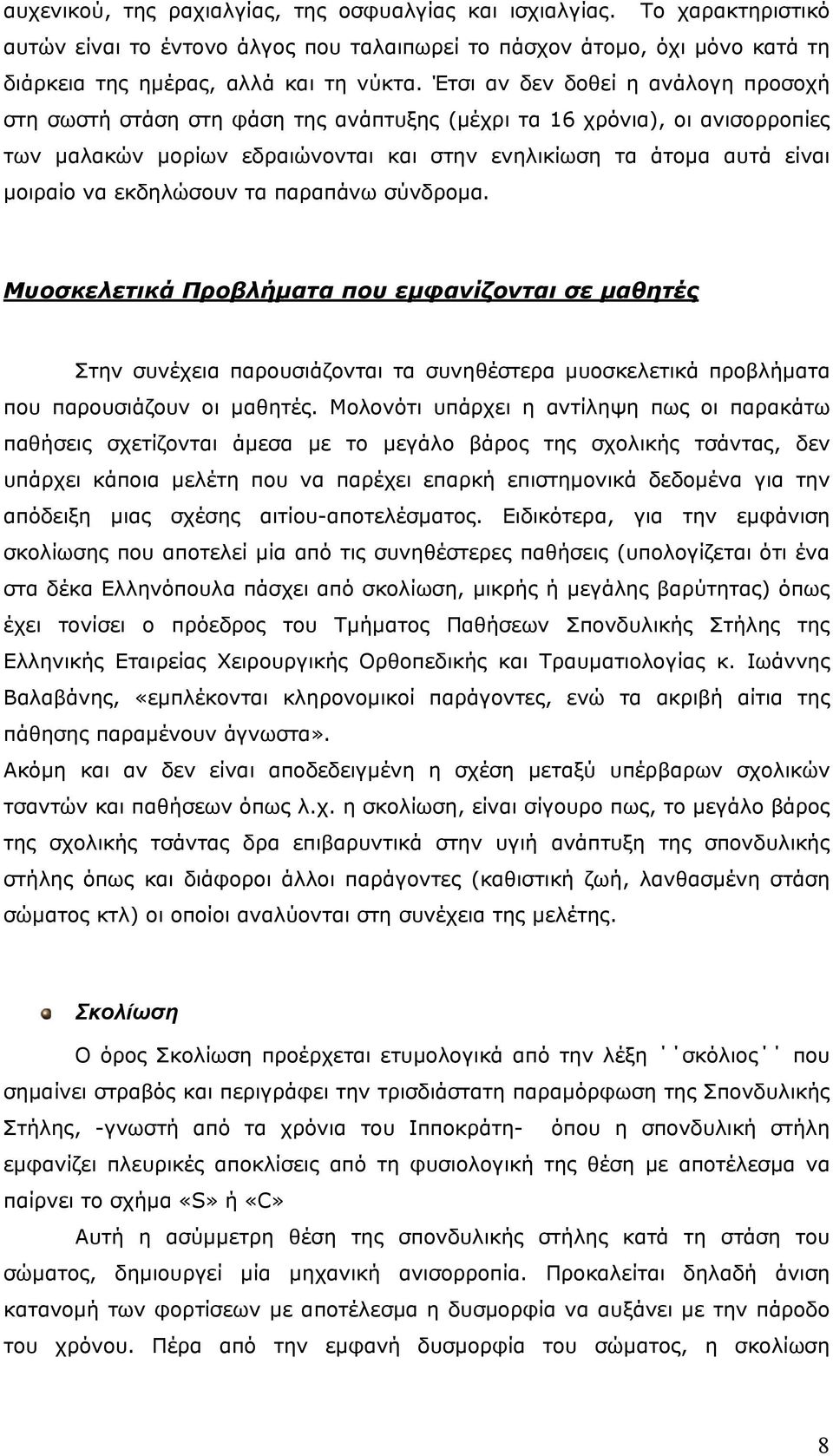 εκδηλώσουν τα παραπάνω σύνδρομα. Μυοσκελετικά Προβλήματα που εμφανίζονται σε μαθητές Στην συνέχεια παρουσιάζονται τα συνηθέστερα μυοσκελετικά προβλήματα που παρουσιάζουν οι μαθητές.