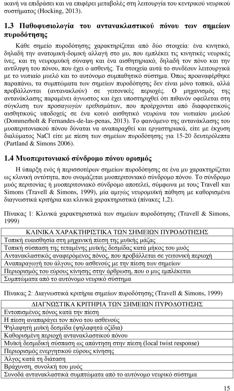 κινητικές νευρικές ίνες, και τη νευρομυϊκή σύναψη και ένα αισθητηριακό, δηλαδή τον πόνο και την αντίληψη του πόνου, που έχει ο ασθενής.