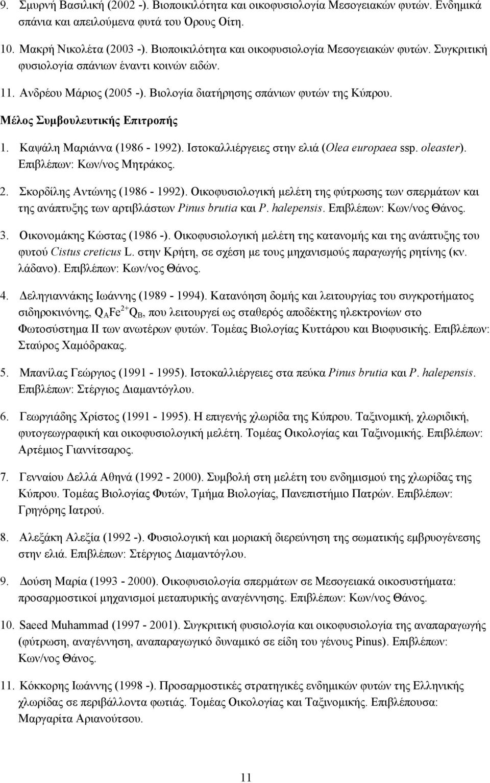 Μέλος Συμβουλευτικής Επιτροπής 1. Καψάλη Μαριάννα (1986-1992). Ιστοκαλλιέργειες στην ελιά (Olea europaea ssp. oleaster). Επιβλέπων: Κων/νος Μητράκος. 2. Σκορδίλης Αντώνης (1986-1992).