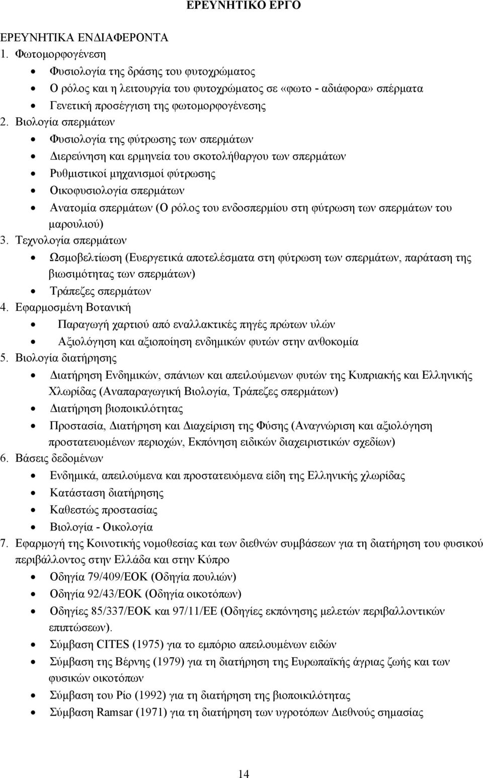 Βιολογία σπερμάτων Φυσιολογία της φύτρωσης των σπερμάτων Διερεύνηση και ερμηνεία του σκοτολήθαργου των σπερμάτων Ρυθμιστικοί μηχανισμοί φύτρωσης Οικοφυσιολογία σπερμάτων Ανατομία σπερμάτων (Ο ρόλος