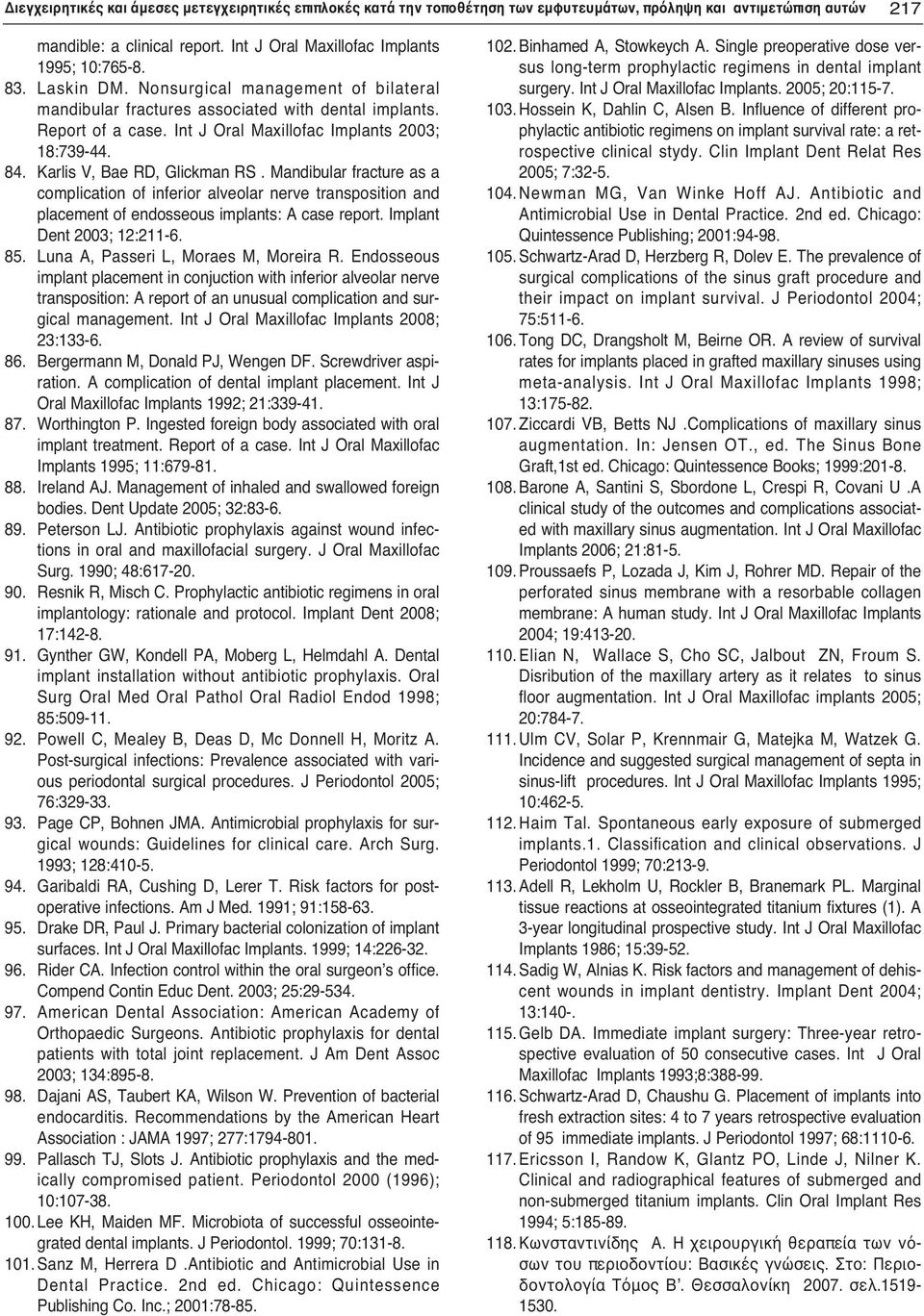 Karlis V, Bae RD, Glickman RS. Mandibular fracture as a complication of inferior alveolar nerve transposition and placement of endosseous implants: A case report. Implant Dent 2003; 12:211-6. 85.