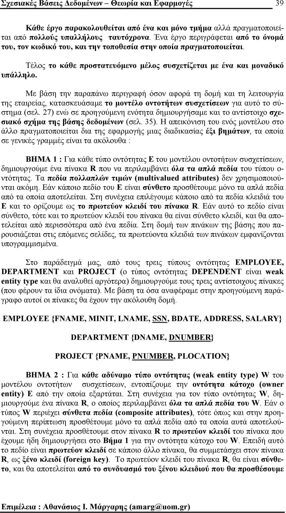 Με βάση την παραπάνω περιγραφή όσον αφορά τη δοµή και τη λειτουργία της εταιρείας, κατασκευάσαµε το µοντέλο οντοτήτων συσχετίσεων για αυτό το σύστηµα (σελ.