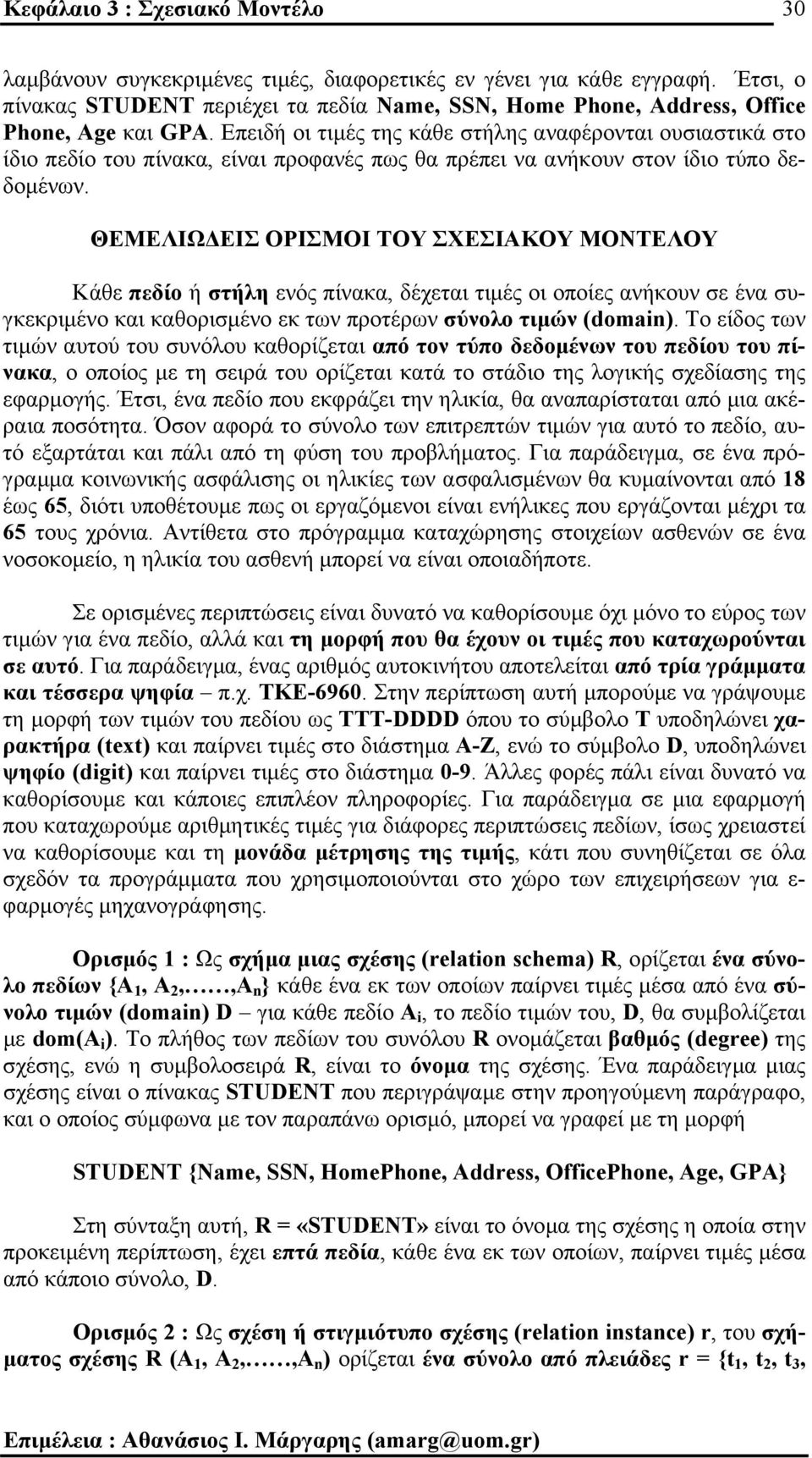 Επειδή οι τιµές της κάθε στήλης αναφέρονται ουσιαστικά στο ίδιο πεδίο του πίνακα, είναι προφανές πως θα πρέπει να ανήκουν στον ίδιο τύπο δεδοµένων.