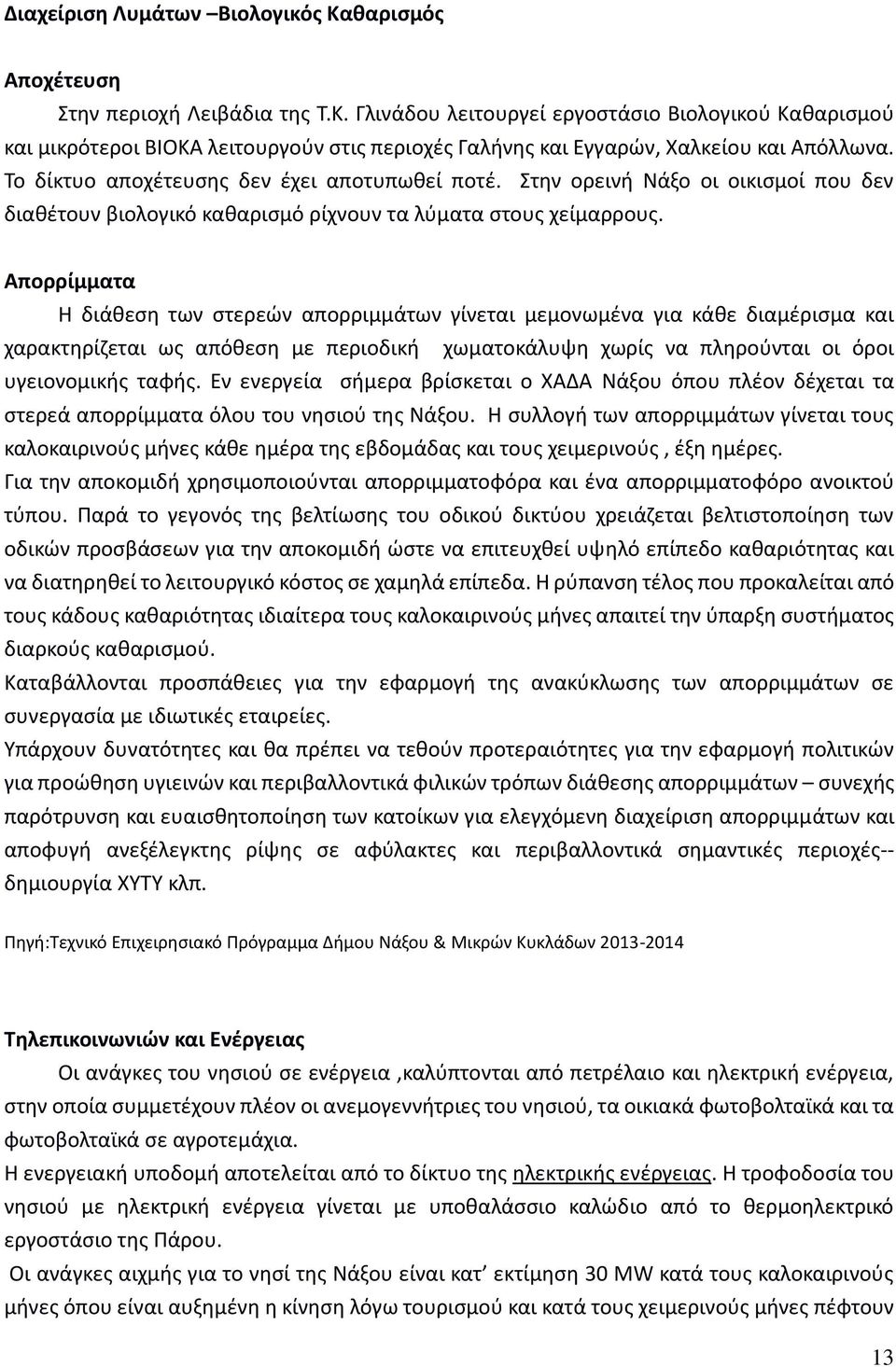 Απορρίμματα Η διάθεση των στερεών απορριμμάτων γίνεται μεμονωμένα για κάθε διαμέρισμα και χαρακτηρίζεται ως απόθεση με περιοδική χωματοκάλυψη χωρίς να πληρούνται οι όροι υγειονομικής ταφής.