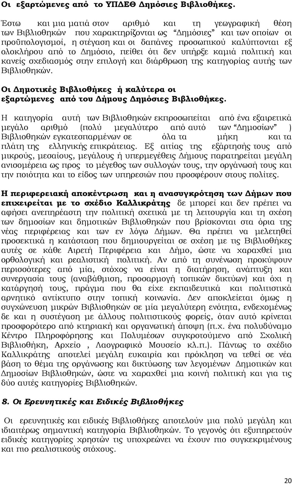 από το Δημόσιο, πείθει ότι δεν υπήρξε καμιά πολιτική και κανείς σχεδιασμός στην επιλογή και διάρθρωση της κατηγορίας αυτής των Βιβλιοθηκών.