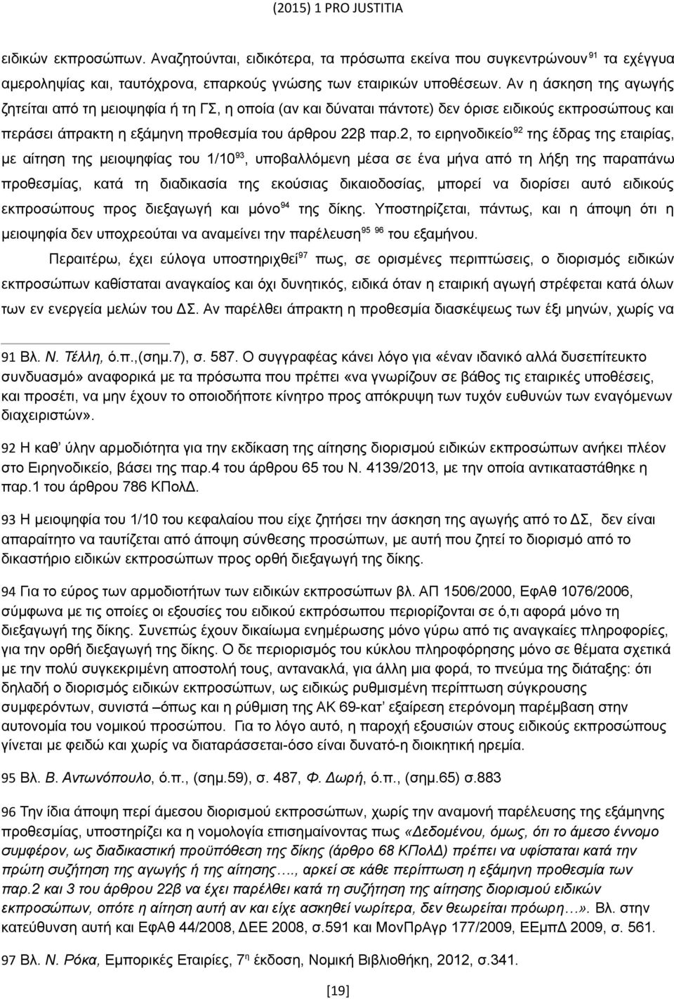 2, το ειρηνοδικείο 92 της έδρας της εταιρίας, με αίτηση της μειοψηφίας του 1/10 93, υποβαλλόμενη μέσα σε ένα μήνα από τη λήξη της παραπάνω προθεσμίας, κατά τη διαδικασία της εκούσιας δικαιοδοσίας,