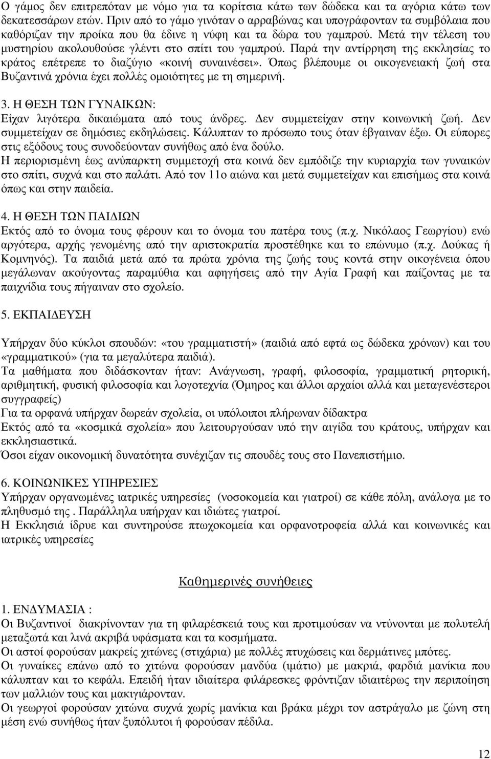 Μετά την τέλεση του µυστηρίου ακολουθούσε γλέντι στο σπίτι του γαµπρού. Παρά την αντίρρηση της εκκλησίας το κράτος επέτρεπε το διαζύγιο «κοινή συναινέσει».