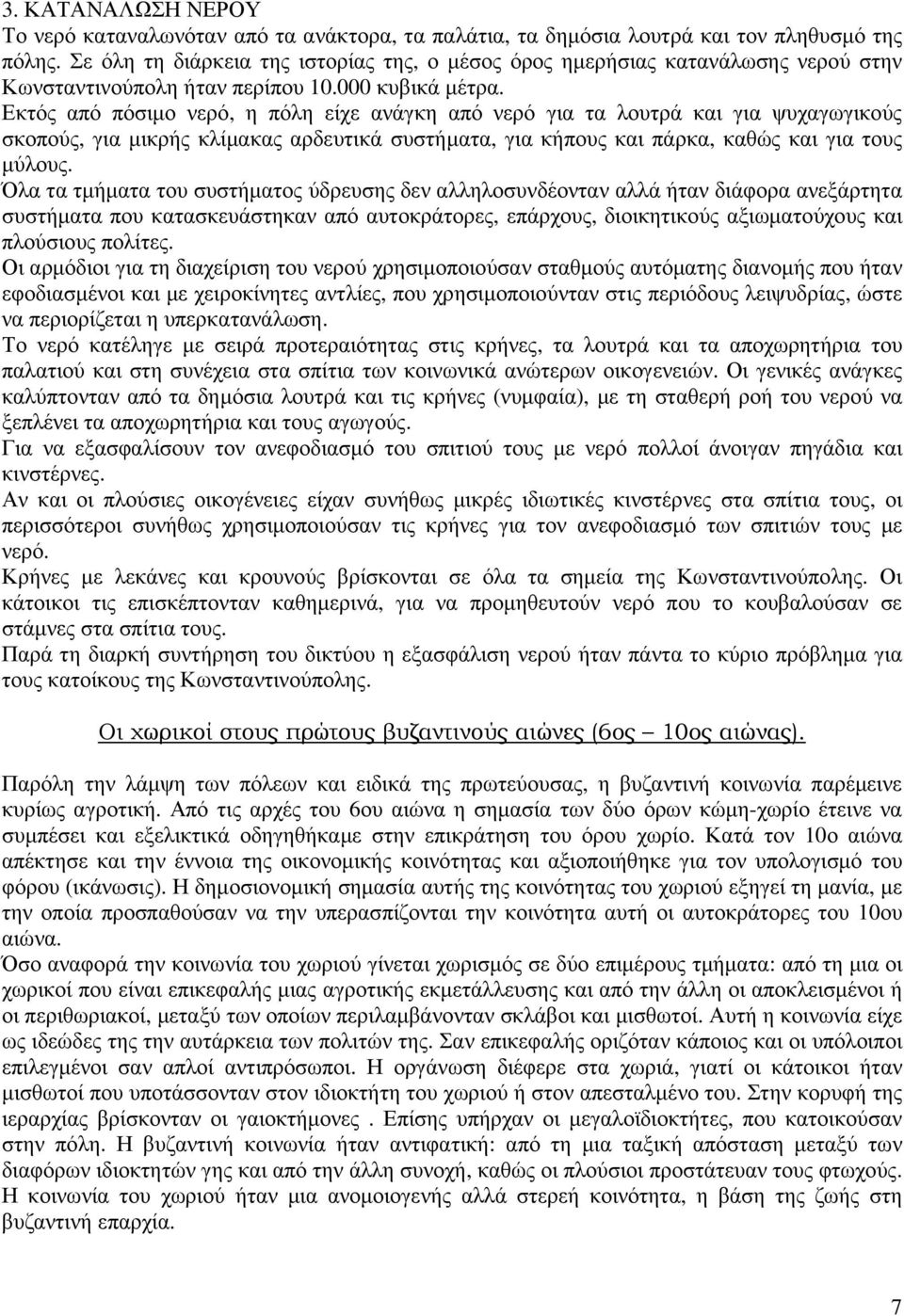 Εκτός από πόσιµο νερό, η πόλη είχε ανάγκη από νερό για τα λουτρά και για ψυχαγωγικούς σκοπούς, για µικρής κλίµακας αρδευτικά συστήµατα, για κήπους και πάρκα, καθώς και για τους µύλους.