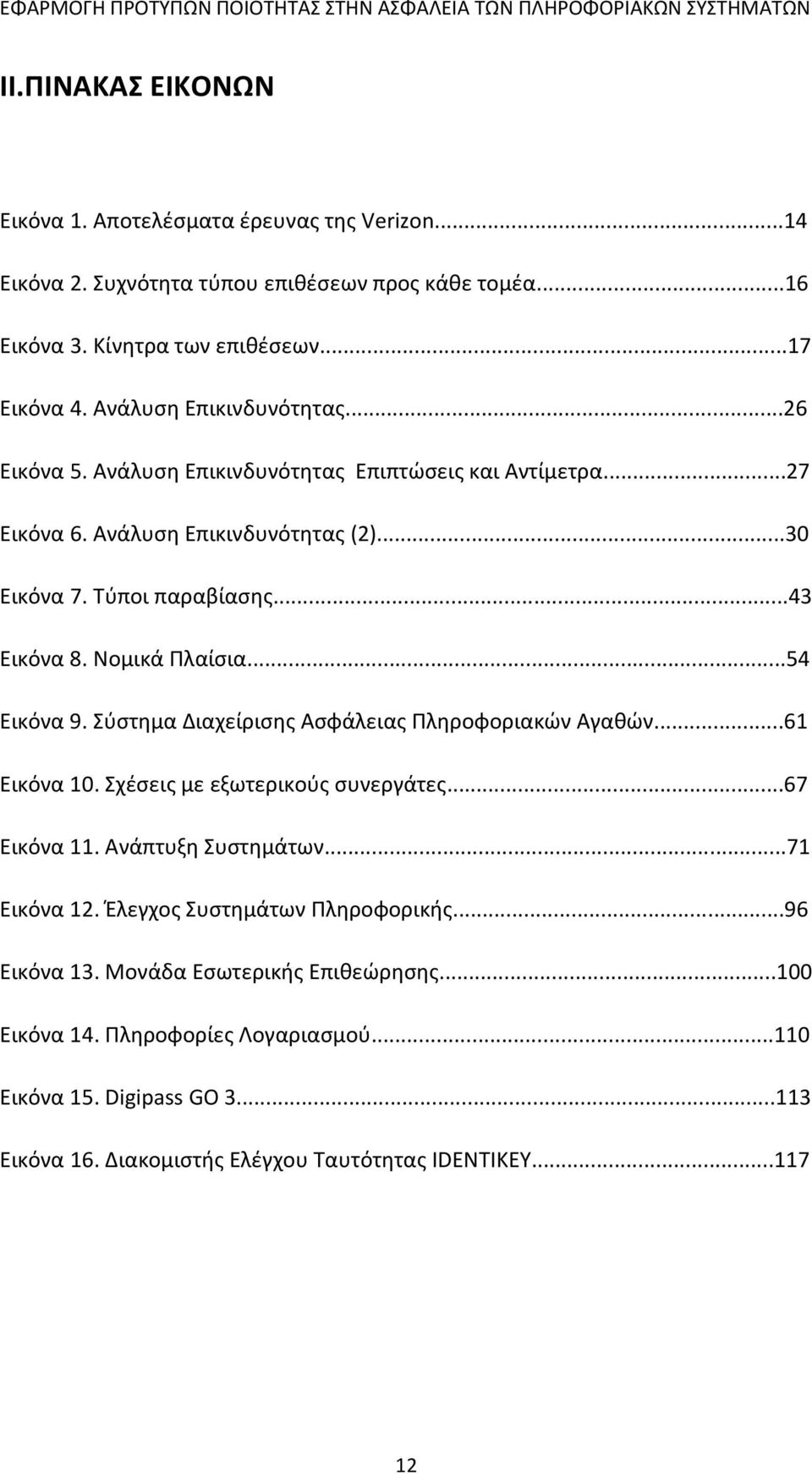 Νομικά Πλαίσια...54 Εικόνα 9. Σύστημα Διαχείρισης Ασφάλειας Πληροφοριακών Αγαθών...61 Εικόνα 10. Σχέσεις με εξωτερικούς συνεργάτες...67 Εικόνα 11. Ανάπτυξη Συστημάτων...71 Εικόνα 12.