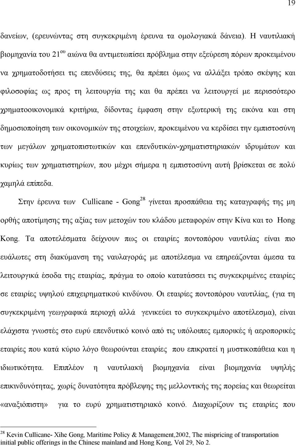 τη λειτουργία της και θα πρέπει να λειτουργεί με περισσότερο χρηματοοικονομικά κριτήρια, δίδοντας έμφαση στην εξωτερική της εικόνα και στη δημοσιοποίηση των οικονομικών της στοιχείων, προκειμένου να