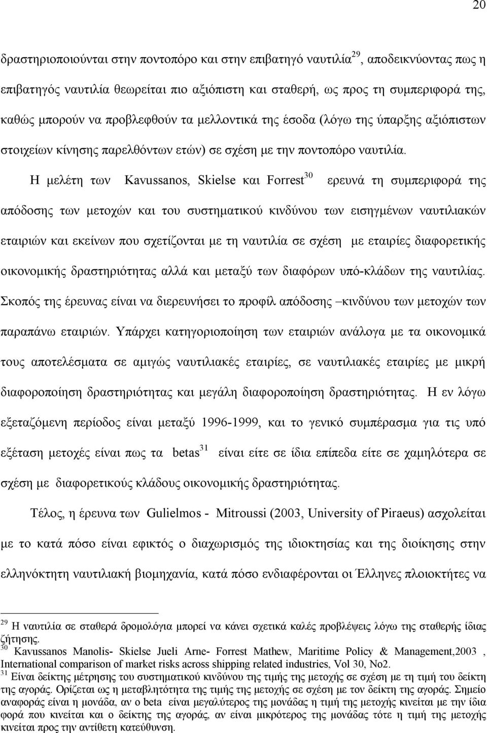 Η μελέτη των Kavussanos, Skielse και Forrest 30 ερευνά τη συμπεριφορά της απόδοσης των μετοχών και του συστηματικού κινδύνου των εισηγμένων ναυτιλιακών εταιριών και εκείνων που σχετίζονται με τη