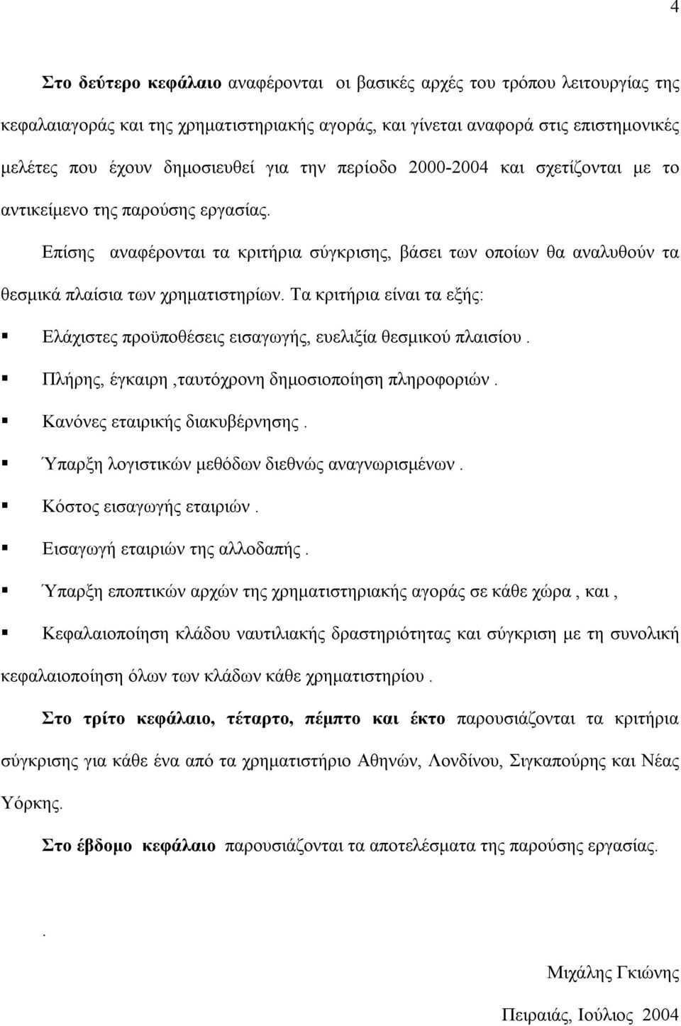 Τα κριτήρια είναι τα εξής: Ελάχιστες προϋποθέσεις εισαγωγής, ευελιξία θεσμικού πλαισίου. Πλήρης, έγκαιρη,ταυτόχρονη δημοσιοποίηση πληροφοριών. Κανόνες εταιρικής διακυβέρνησης.