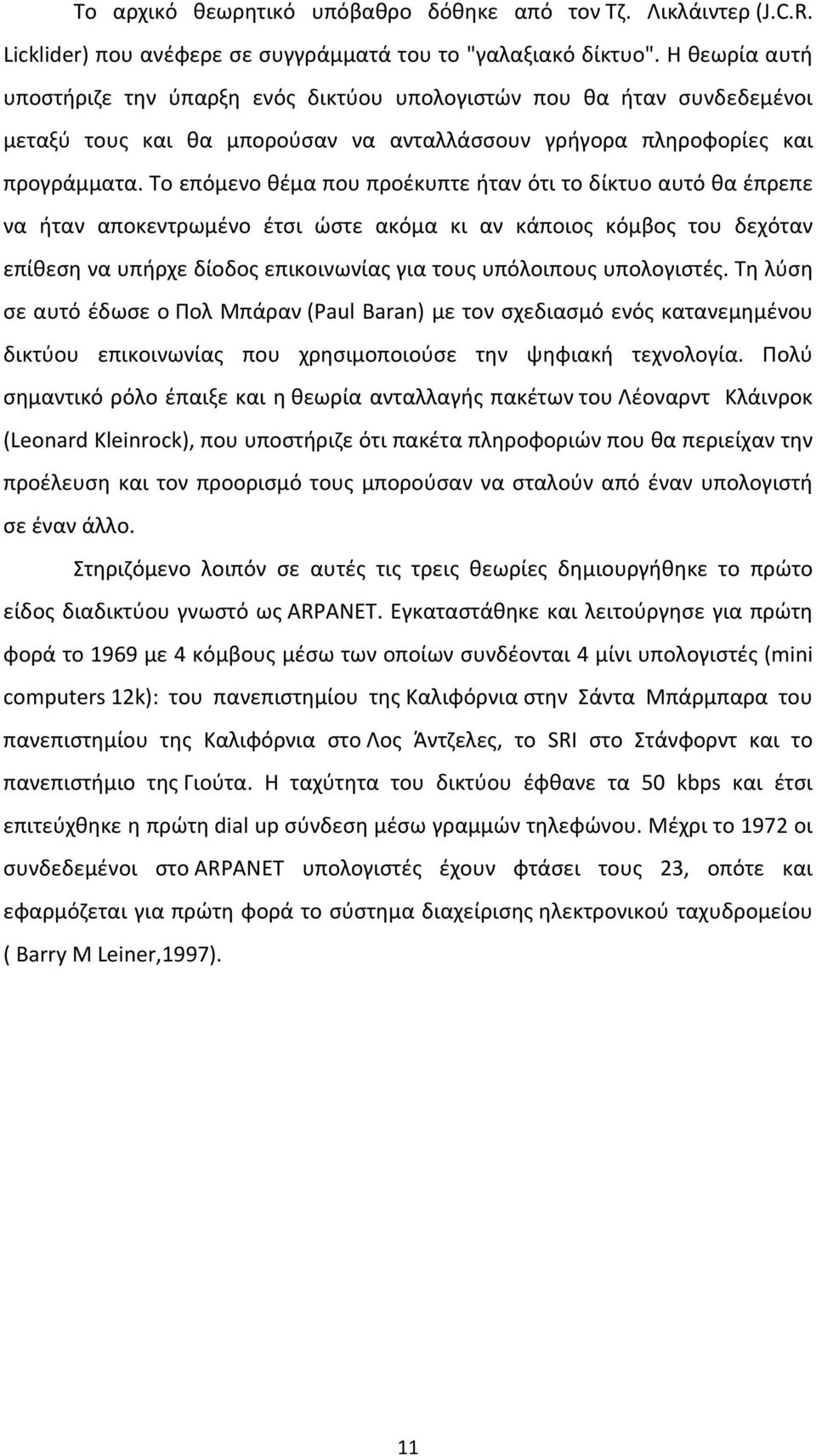 Το επόμενο θέμα που προέκυπτε ήταν ότι το δίκτυο αυτό θα έπρεπε να ήταν αποκεντρωμένο έτσι ώστε ακόμα κι αν κάποιος κόμβος του δεχόταν επίθεση να υπήρχε δίοδος επικοινωνίας για τους υπόλοιπους