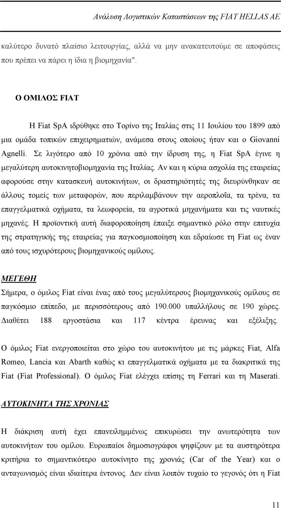 Σε λιγότερο από 10 χρόνια από την ίδρυση της, η Fiat SpA έγινε η μεγαλύτερη αυτοκινητοβιομηχανία της Ιταλίας.