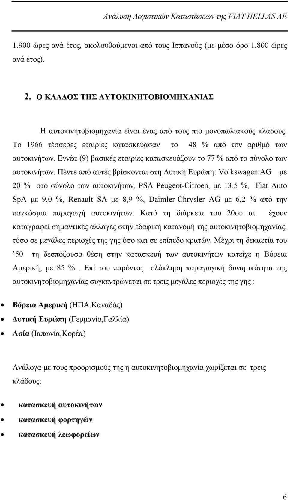 Πέντε από αυτές βρίσκονται στη Δυτική Ευρώπη: Volkswagen AG με 20 % στο σύνολο των αυτοκινήτων, PSA Peugeot-Citroen, με 13,5 %, Fiat Auto SpA με 9,0 %, Renault SA με 8,9 %, Daimler-Chrysler AG με 6,2