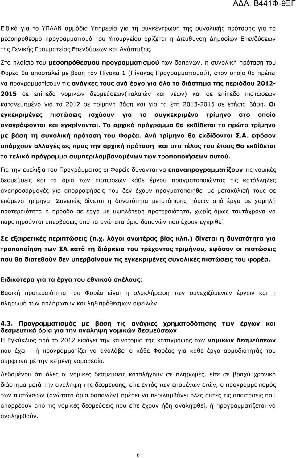 Στο πλαίσιο του µεσοπρόθεσµου προγραµµατισµού των δαπανών, η συνολική πρόταση του Φορέα θα αποσταλεί µε βάση τον Πίνακα (Πίνακας Προγραµµατισµού), στον οποίο θα πρέπει να προγραµµατίσουν τις ανάγκες