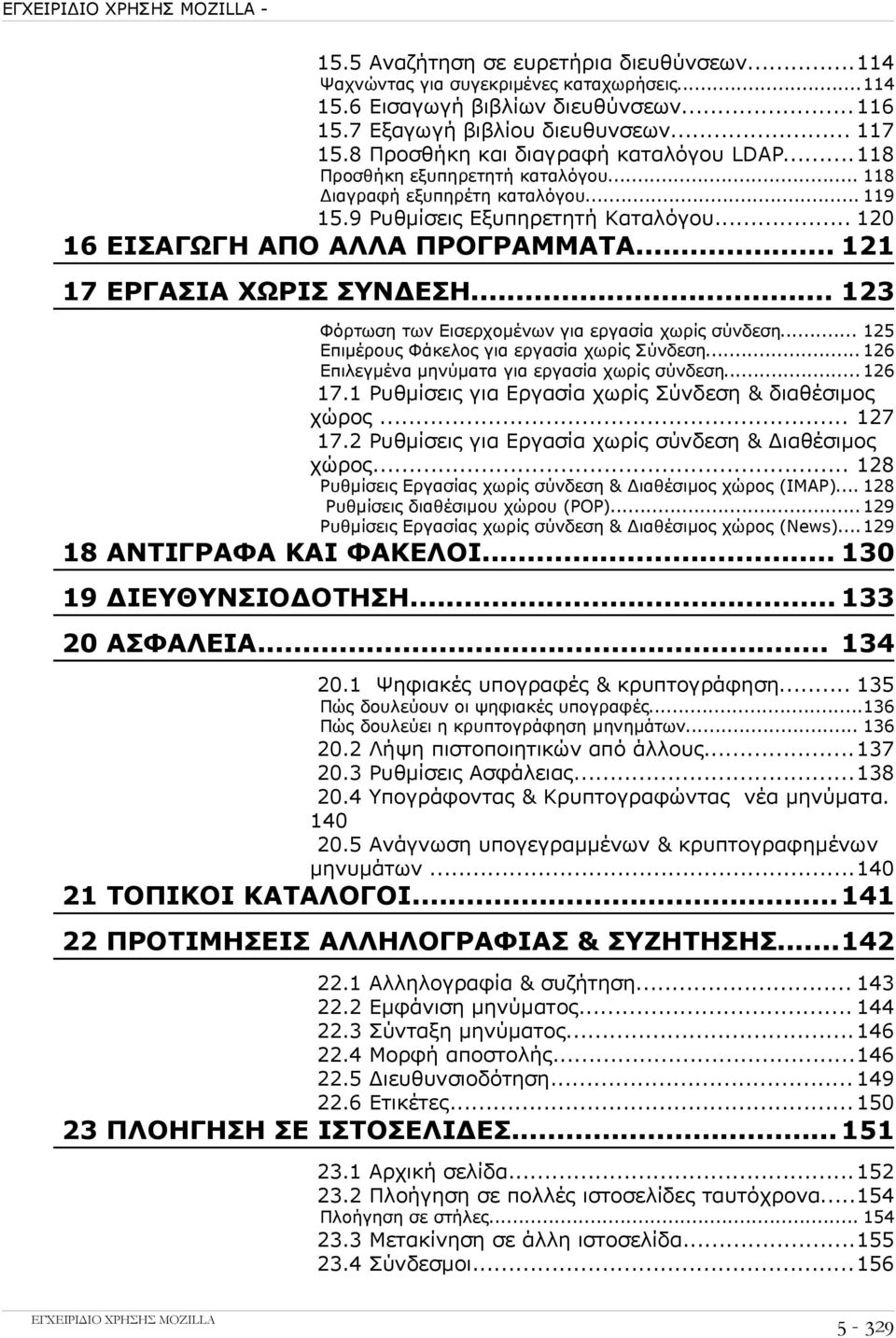 .. 121 17 ΕΡΓΑΣΙΑ ΧΩΡΙΣ ΣΥΝΔΕΣΗ... 123 Φόρτωση των Εισερχομένων για εργασία χωρίς σύνδεση... 125 Επιμέρους Φάκελος για εργασία χωρίς Σύνδεση... 126 Επιλεγμένα μηνύματα για εργασία χωρίς σύνδεση.