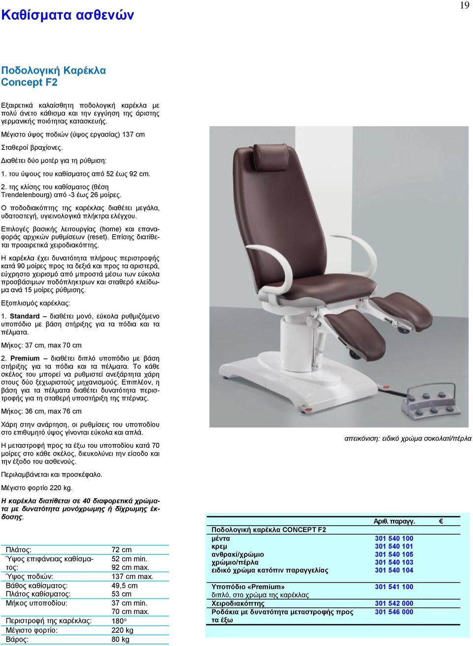 της κλίσης του καθίσματος (θέση Trendelenbourg) από -3 έως 26 μοίρες. Ο ποδοδιακόπτης της καρέκλας διαθέτει μεγάλα, υδατοστεγή, υγιεινολογικά πλήκτρα ελέγχου.