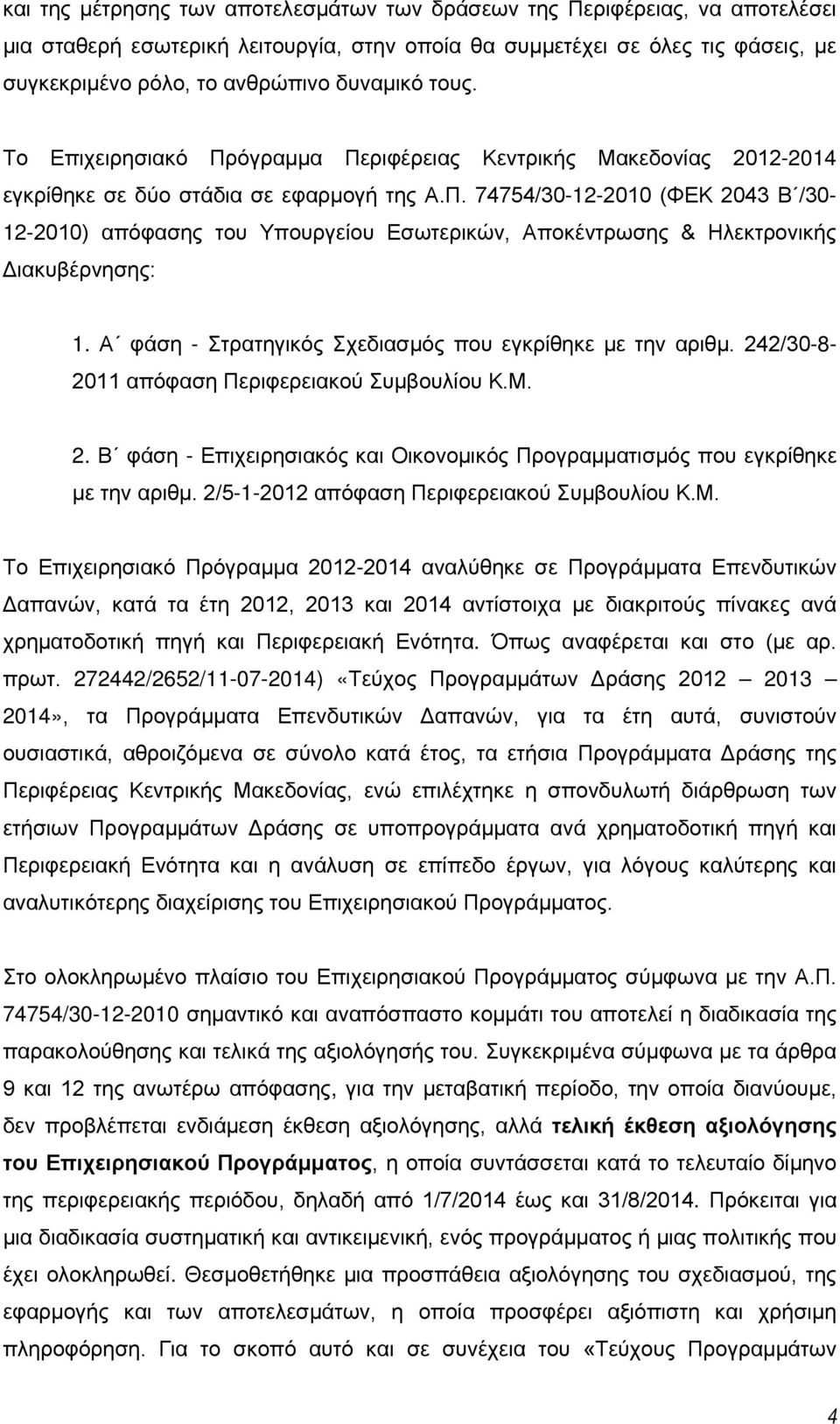 Α φάση - Στρατηγικός Σχεδιασμός που εγκρίθηκε με την αριθμ. 4/-8- απόφαση Περιφερειακού Συμβουλίου Κ.Μ.. Β φάση - Επιχειρησιακός και Οικονομικός Προγραμματισμός που εγκρίθηκε με την αριθμ.