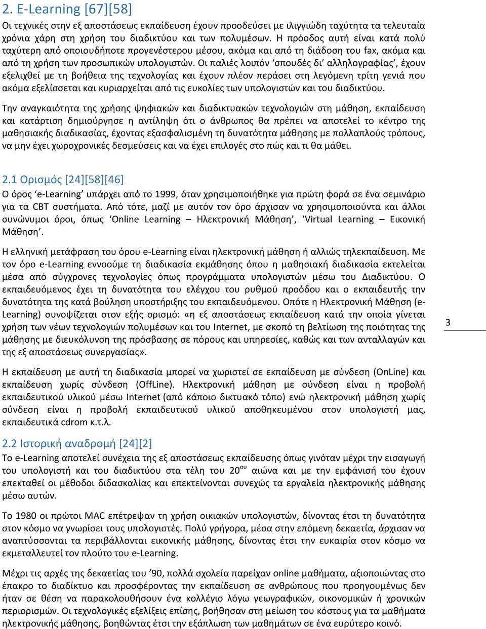 Οι παλιές λοιπόν σπουδές δι αλληλογραφίας, έχουν εξελιχθεί με τη βοήθεια της τεχνολογίας και έχουν πλέον περάσει στη λεγόμενη τρίτη γενιά που ακόμα εξελίσσεται και κυριαρχείται από τις ευκολίες των