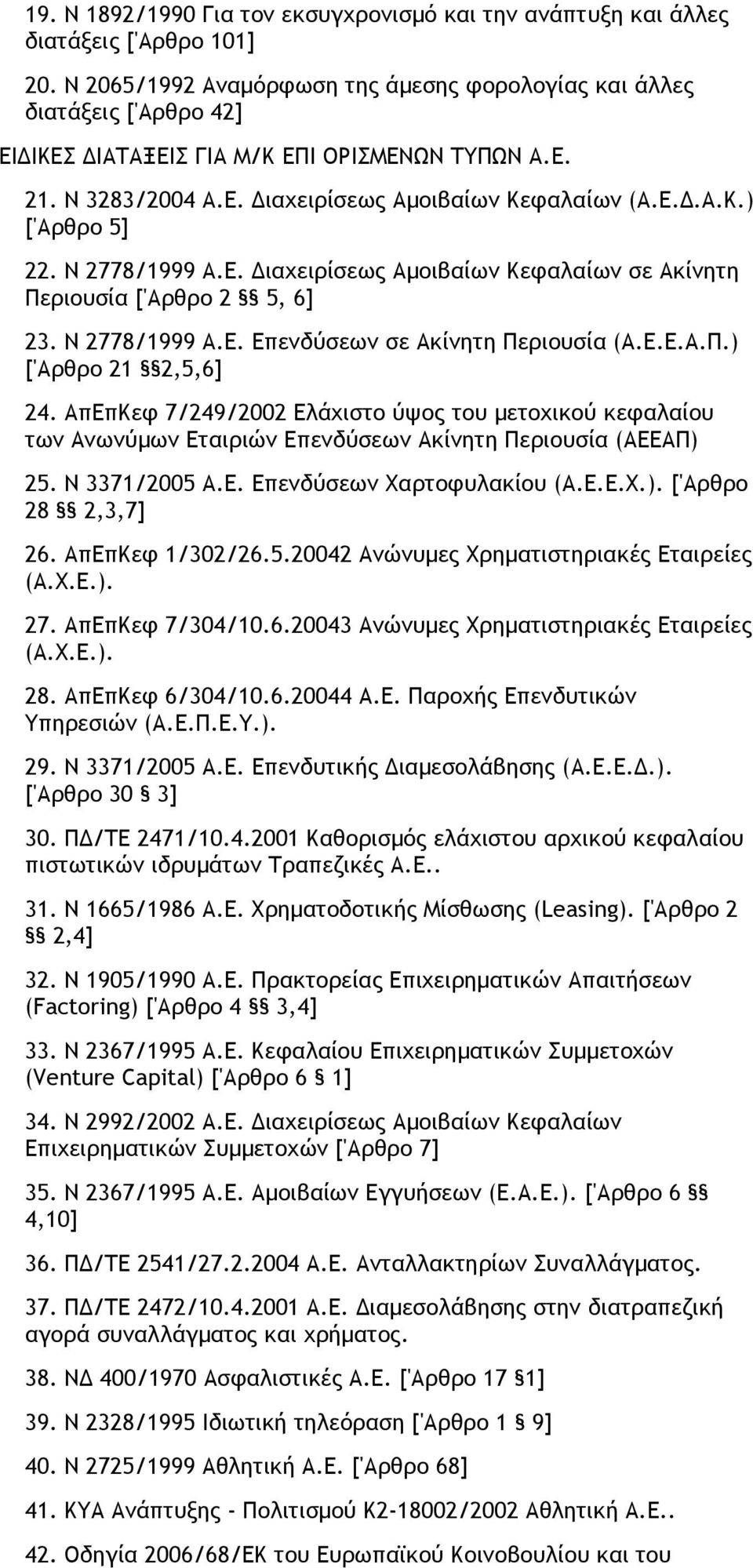 Ν 2778/1999 Α.Ε. ιαχειρίσεως Αµοιβαίων Κεφαλαίων σε Ακίνητη Περιουσία ['Αρθρο 2 5, 6] 23. Ν 2778/1999 Α.Ε. Επενδύσεων σε Ακίνητη Περιουσία (Α.Ε.Ε.Α.Π.) ['Αρθρο 21 2,5,6] 24.