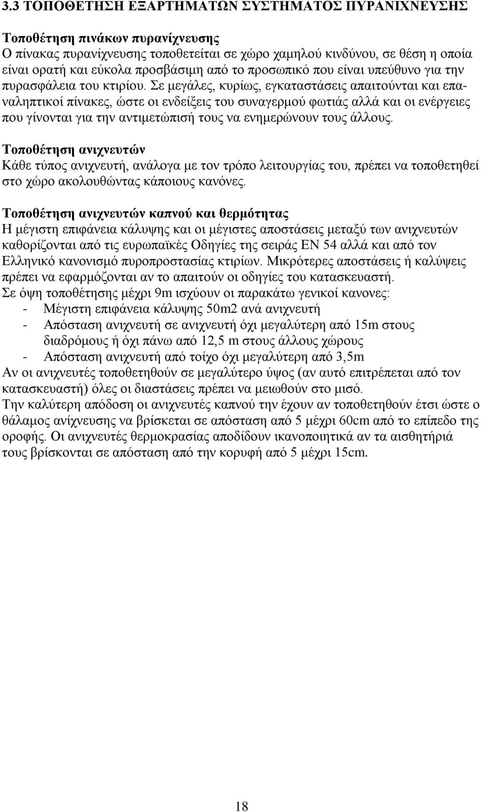 Σε μεγάλες, κυρίως, εγκαταστάσεις απαιτούνται και επαναληπτικοί πίνακες, ώστε οι ενδείξεις του συναγερμού φωτιάς αλλά και οι ενέργειες που γίνονται για την αντιμετώπισή τους να ενημερώνουν τους