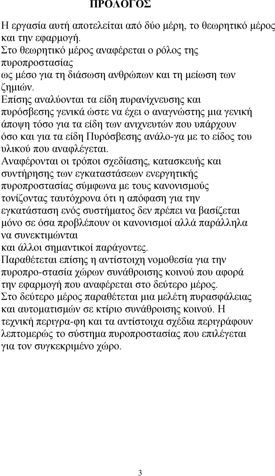 Επίσης αναλύονται τα είδη πυρανίχνευσης και πυρόσβεσης γενικά ώστε να έχει ο αναγνώστης μια γενική άποψη τόσο για τα είδη των ανιχνευτών που υπάρχουν όσο και για τα είδη Πυρόσβεσης ανάλο-γα με το