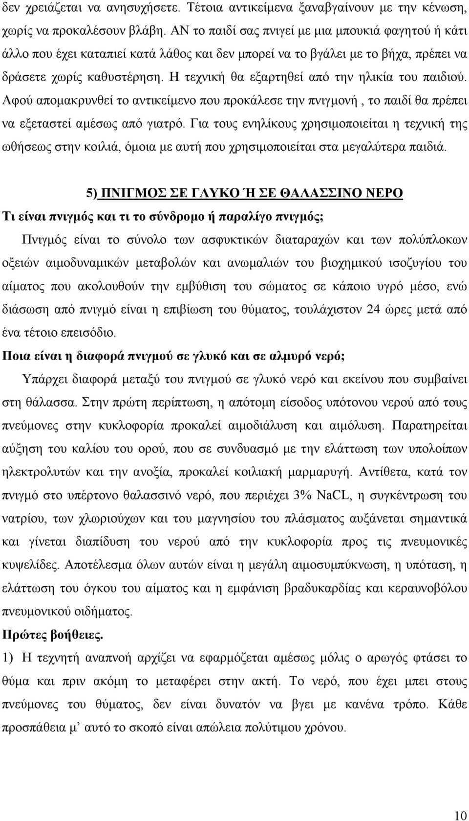 Η τεχνική θα εξαρτηθεί από την ηλικία του παιδιού. Αφού αποµακρυνθεί το αντικείµενο που προκάλεσε την πνιγµονή, το παιδί θα πρέπει να εξεταστεί αµέσως από γιατρό.