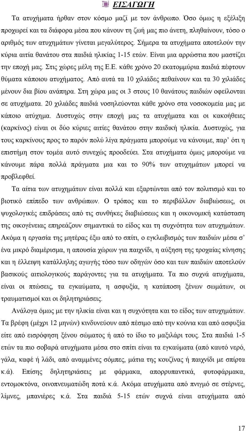 Σήµερα τα ατυχήµατα αποτελούν την κύρια αιτία θανάτου στα παιδιά ηλικίας 1-15 ετών. Είναι µια αρρώστια που µαστίζει την εποχή µας. Στις χώρες µέλη της Ε.Ε. κάθε χρόνο 20 εκατοµµύρια παιδιά πέφτουν θύµατα κάποιου ατυχήµατος.