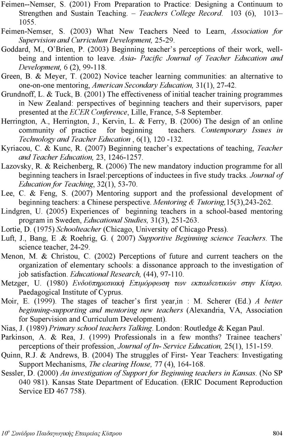 (2003) Beginning teacher s perceptions of their work, wellbeing and intention to leave. Asia- Pacific Journal of Teacher Education and Development, 6 (2), 99-118. Green, B. & Meyer, T.