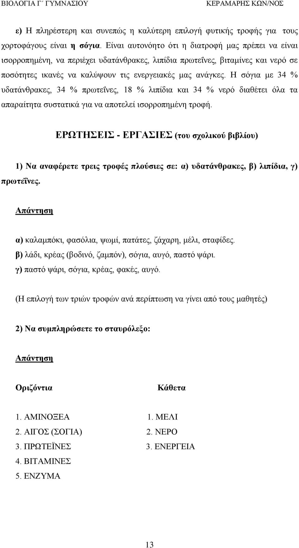 Η σόγια με 34 % υδατάνθρακες, 34 % πρωτεΐνες, 18 % λιπίδια και 34 % νερό διαθέτει όλα τα απαραίτητα συστατικά για να αποτελεί ισορροπημένη τροφή.