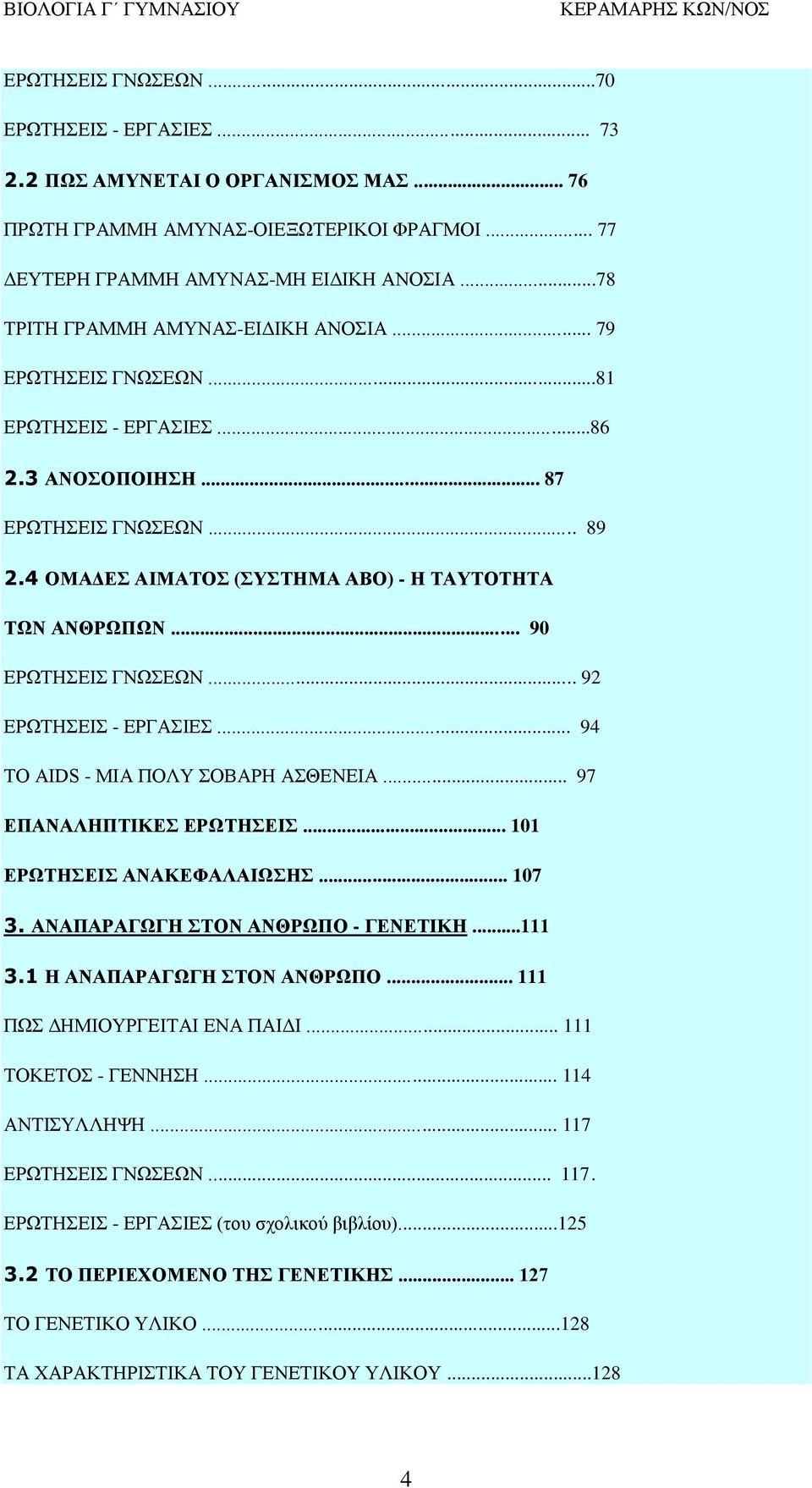 .. 90 ΕΡΩΤΗΣΕΙΣ ΓΝΩΣΕΩΝ... 92 ΕΡΩΤΗΣΕΙΣ - ΕΡΓΑΣΙΕΣ... 94 ΤΟ AIDS - ΜΙΑ ΠΟΛΥ ΣΟΒΑΡΗ ΑΣΘΕΝΕΙΑ... 97 ΕΠΑΝΑΛΗΠΤΙΚΕΣ ΕΡΩΤΗΣΕΙΣ... 101 ΕΡΩΤΗΣΕΙΣ ΑΝΑΚΕΦΑΛΑΙΩΣΗΣ... 107 3. ΑΝΑΠΑΡΑΓΩΓΗ ΣΤΟΝ ΑΝΘΡΩΠΟ - ΓΕΝΕΤΙΚΗ.
