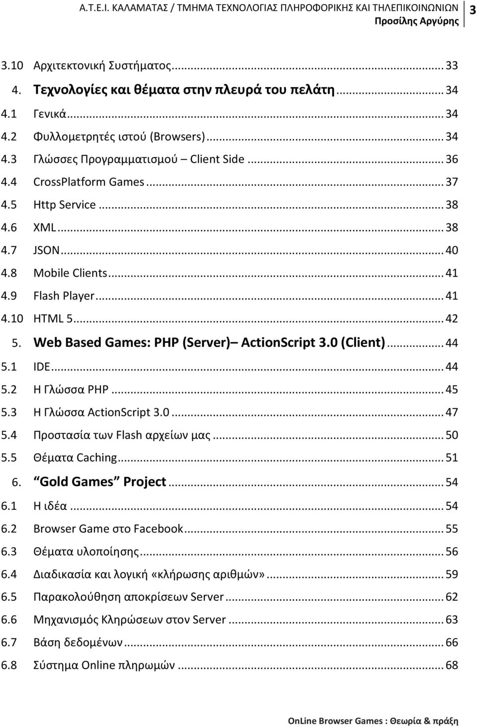 0 (Client)... 44 5.1 IDE... 44 5.2 Η Γλώσσα PHP... 45 5.3 Η Γλώσσα ActionScript 3.0... 47 5.4 Προστασία των Flash αρχείων μας... 50 5.5 Θέματα Caching... 51 6. Gold Games Project... 54 6.1 Η ιδέα.