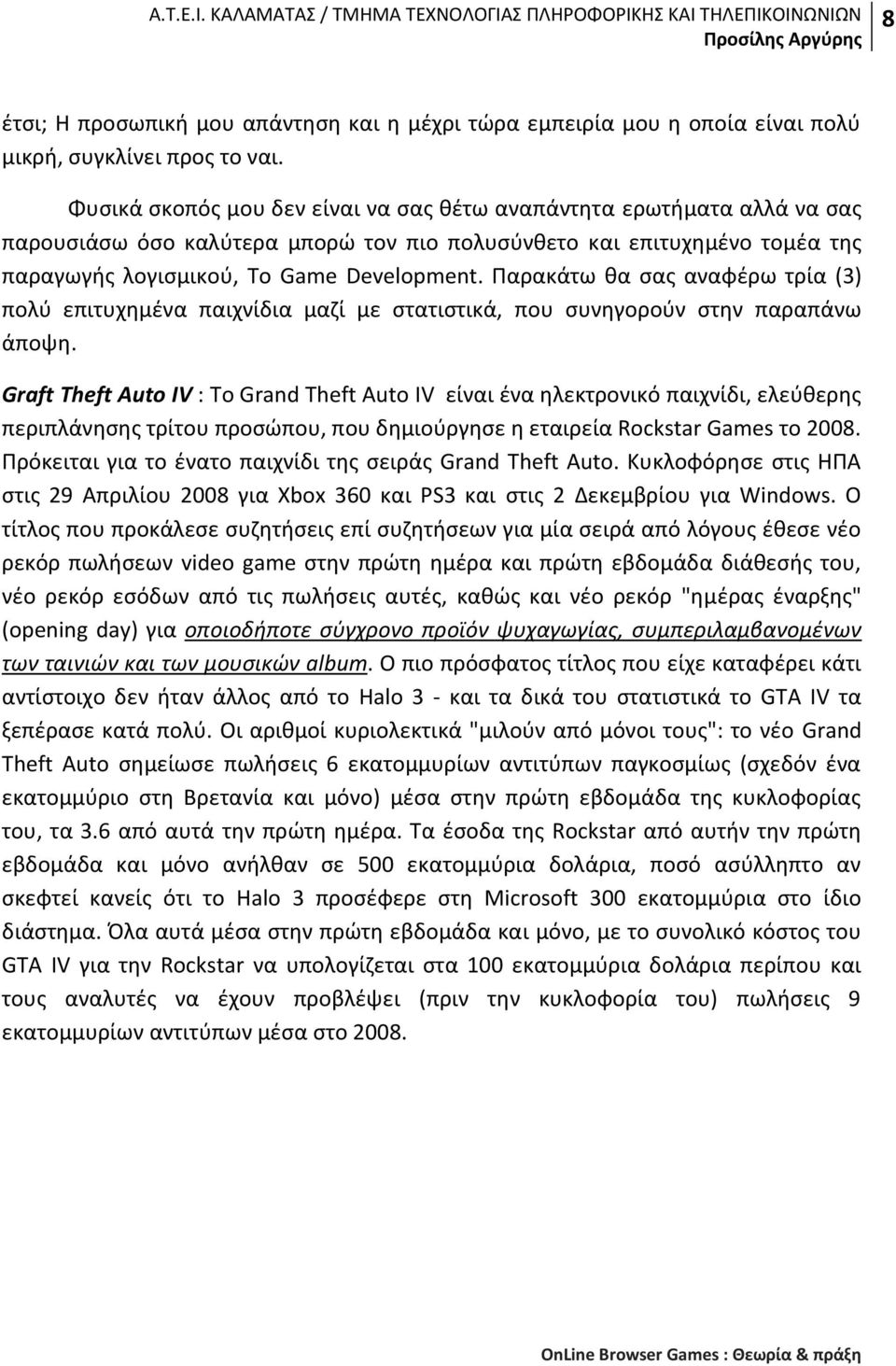 Παρακάτω θα σας αναφέρω τρία (3) πολύ επιτυχημένα παιχνίδια μαζί με στατιστικά, που συνηγορούν στην παραπάνω άποψη.