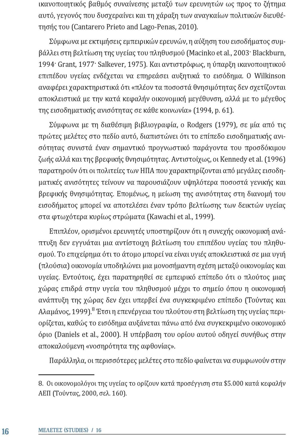 Και αντιστρόφως, η ύπαρξη ικανοποιητικού επιπέδου υγείας ενδέχεται να επηρεάσει αυξητικά το εισόδημα.